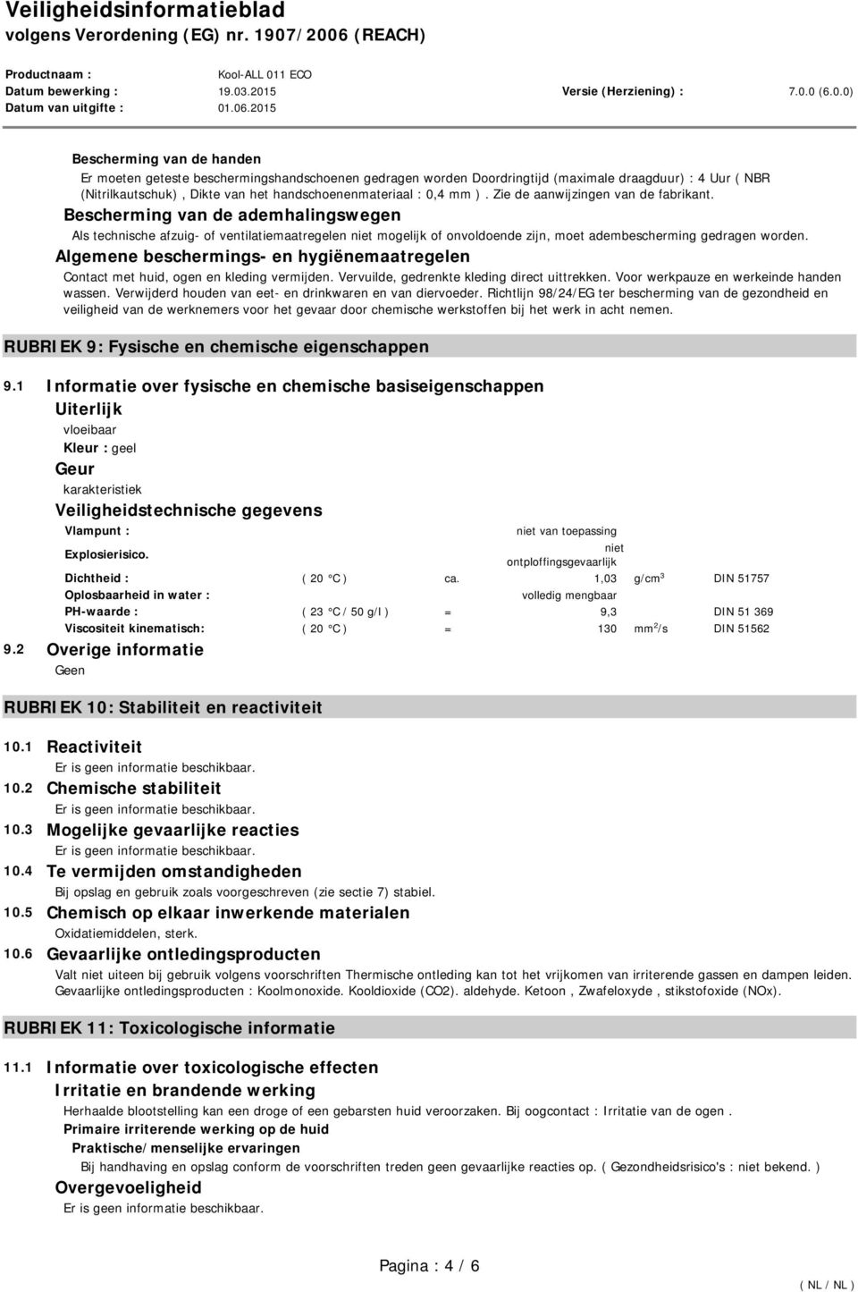 Algemene beschermings- en hygiënemaatregelen Contact met huid, ogen en kleding vermijden. Vervuilde, gedrenkte kleding direct uittrekken. Voor werkpauze en werkeinde handen wassen.