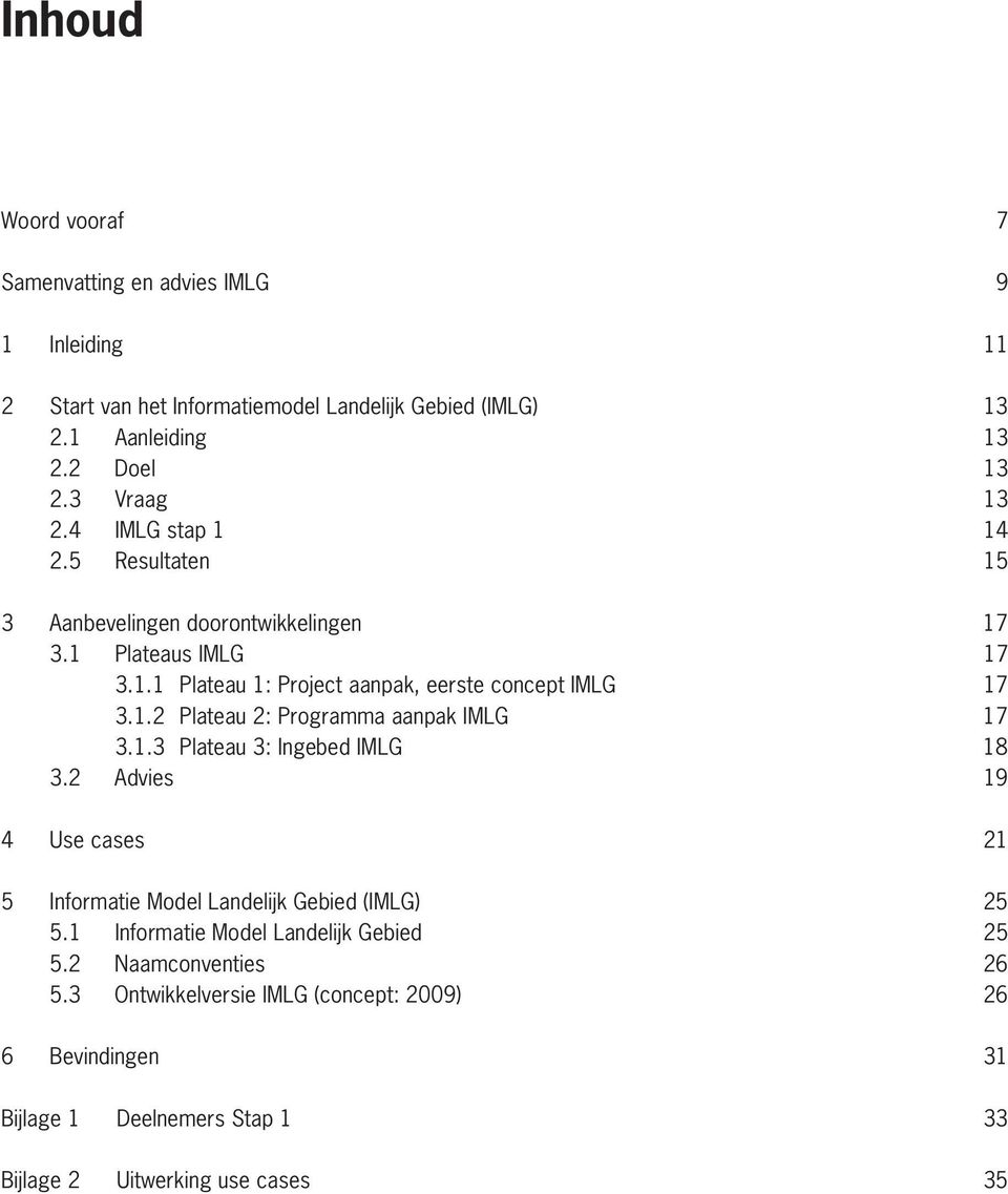 1.2 Plateau 2: Programma aanpak IMLG 17 3.1.3 Plateau 3: Ingebed IMLG 18 3.2 Advies 19 4 Use cases 21 5 Informatie Model Landelijk Gebied (IMLG) 25 5.