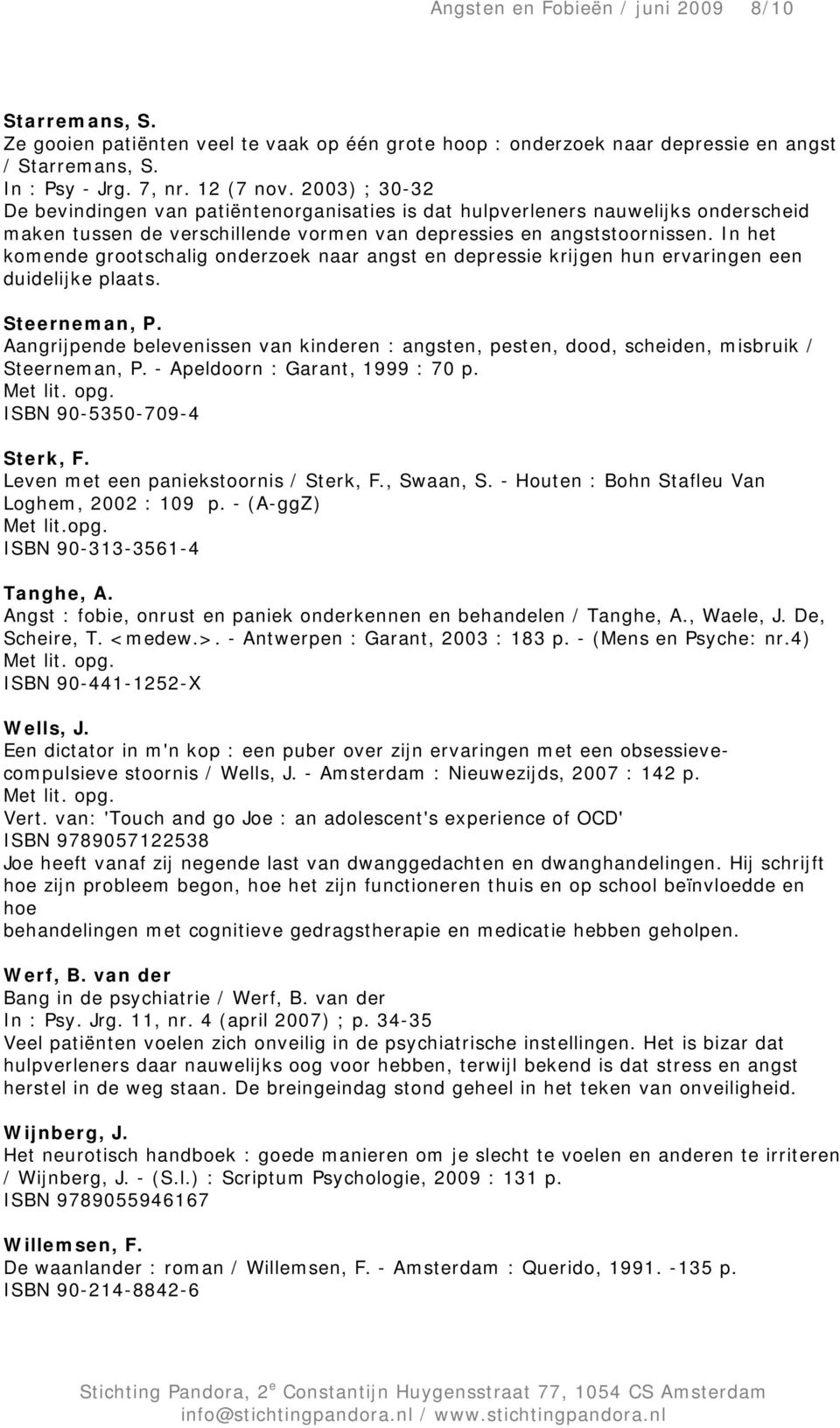 In het komende grootschalig onderzoek naar angst en depressie krijgen hun ervaringen een duidelijke plaats. Steerneman, P.