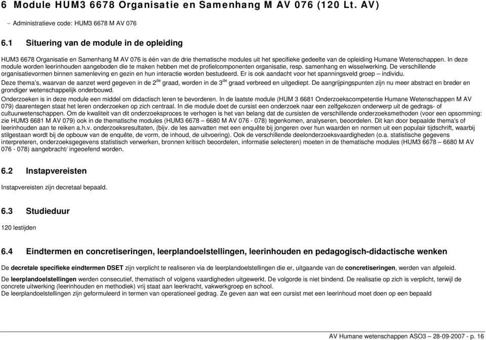 In deze module worden leerinhouden aangeboden die te maken hebben met de profielcomponenten organisatie, resp. samenhang en wisselwerking.