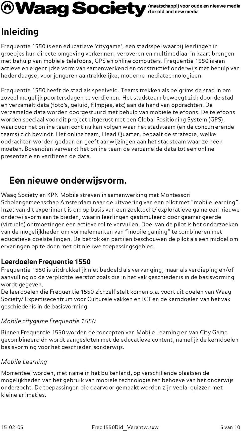 Frequentie 1550 is een actieve en eigentijdse vorm van samenwerkend en constructief onderwijs met behulp van hedendaagse, voor jongeren aantrekkelijke, moderne mediatechnologieen.