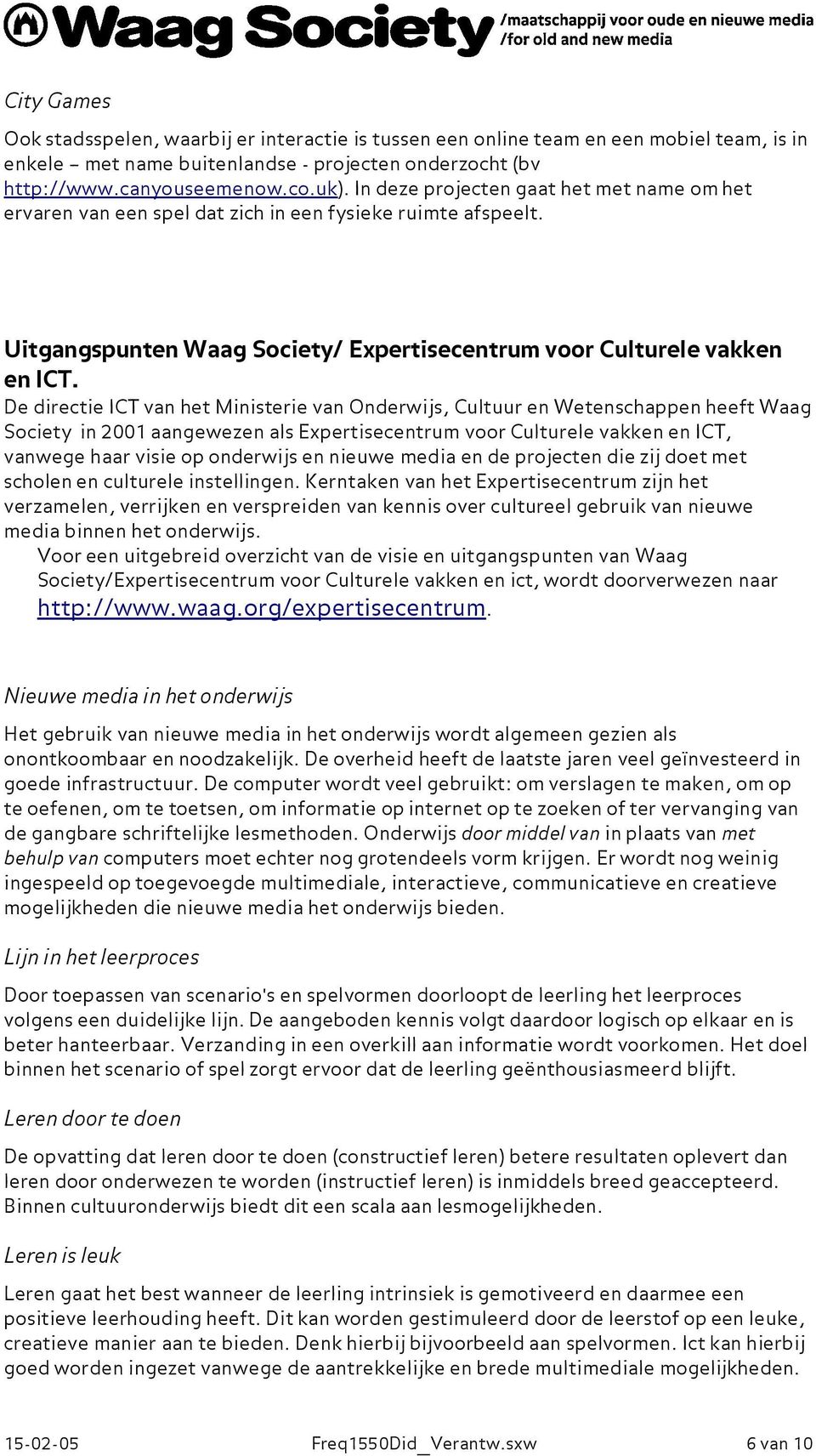 De directie ICT van het Ministerie van Onderwijs, Cultuur en Wetenschappen heeft Waag Society in 2001 aangewezen als Expertisecentrum voor Culturele vakken en ICT, vanwege haar visie op onderwijs en