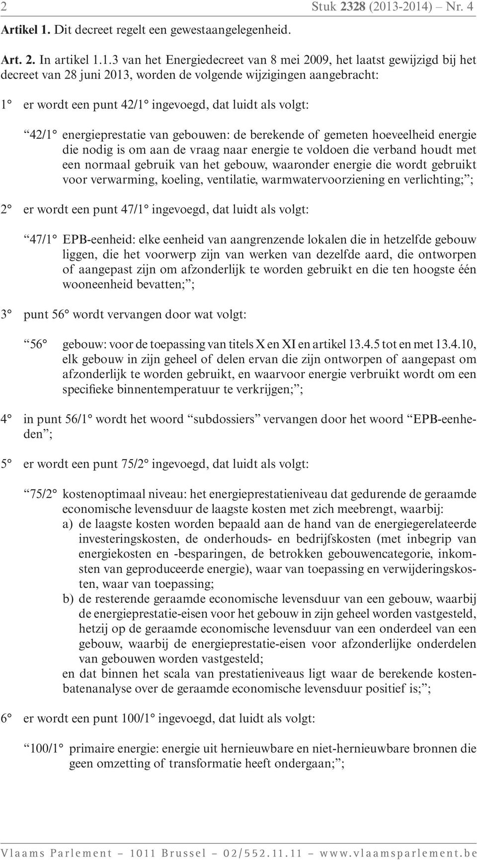 volgende wijzigingen aangebracht: 1 er wordt een punt 42/1 ingevoegd, dat luidt als volgt: 42/1 energieprestatie van gebouwen: de berekende of gemeten hoeveelheid energie die nodig is om aan de vraag