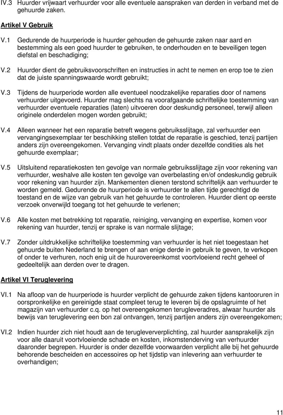 2 Huurder dient de gebruiksvoorschriften en instructies in acht te nemen en erop toe te zien dat de juiste spanningswaarde wordt gebruikt; V.