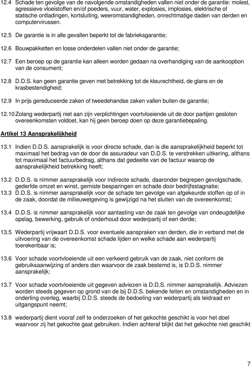 6 Bouwpakketten en losse onderdelen vallen niet onder de garantie; 12.7 Een beroep op de garantie kan alleen worden gedaan na overhandiging van de aankoopbon van de consument; 12.8 D.D.S.