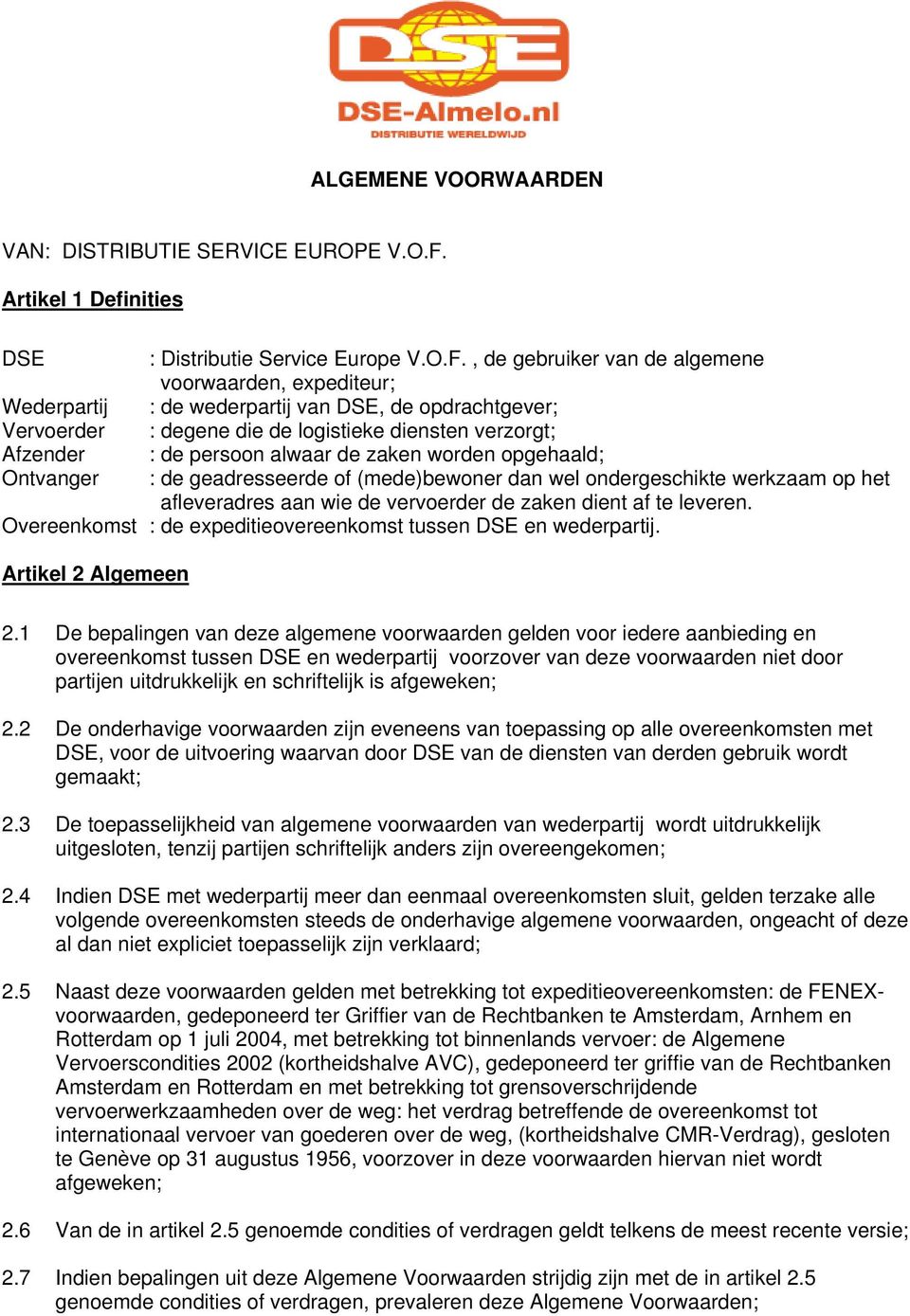 , de gebruiker van de algemene voorwaarden, expediteur; Wederpartij : de wederpartij van DSE, de opdrachtgever; Vervoerder : degene die de logistieke diensten verzorgt; Afzender : de persoon alwaar