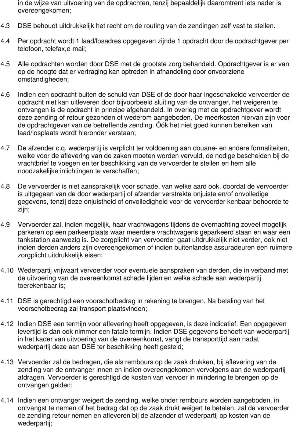 Opdrachtgever is er van op de hoogte dat er vertraging kan optreden in afhandeling door onvoorziene omstandigheden; 4.