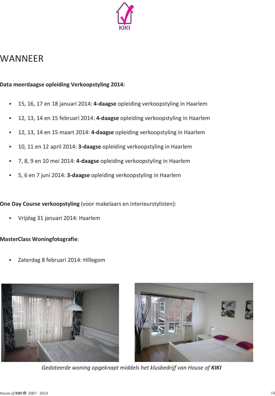 2014: 4-daagse opleiding verkoopstyling in Haarlem 5, 6 en 7 juni 2014: 3-daagse opleiding verkoopstyling in Haarlem One Day Course verkoopstyling (voor makelaars en interieurstylisten):