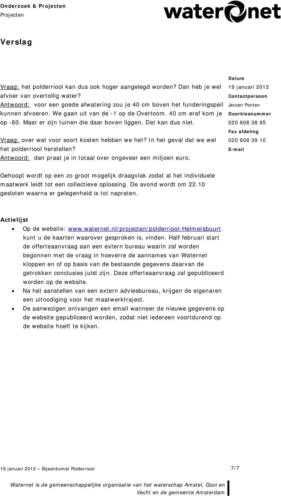 In het geval dat we wel het polderriool herstellen? Antwoord: dan praat je in totaal over ongeveer een miljoen euro.