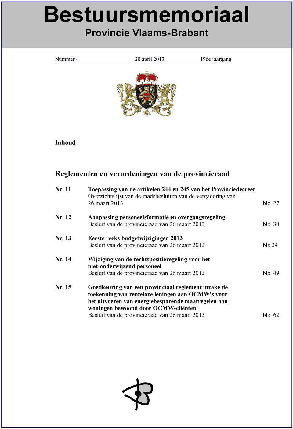 27 Aanpassing personeelsformatie en overgangsregeling Besluit van de provincieraad van 26 maart 2013 blz. 30 Nr.