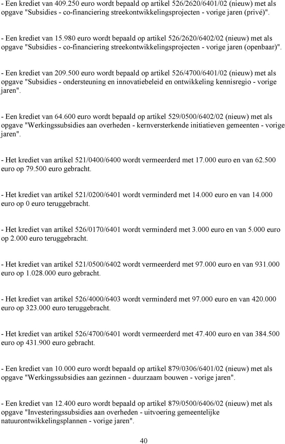 500 euro wordt bepaald op artikel 526/4700/6401/02 (nieuw) met als opgave "Subsidies - ondersteuning en innovatiebeleid en ontwikkeling kennisregio - vorige jaren". - Een krediet van 64.