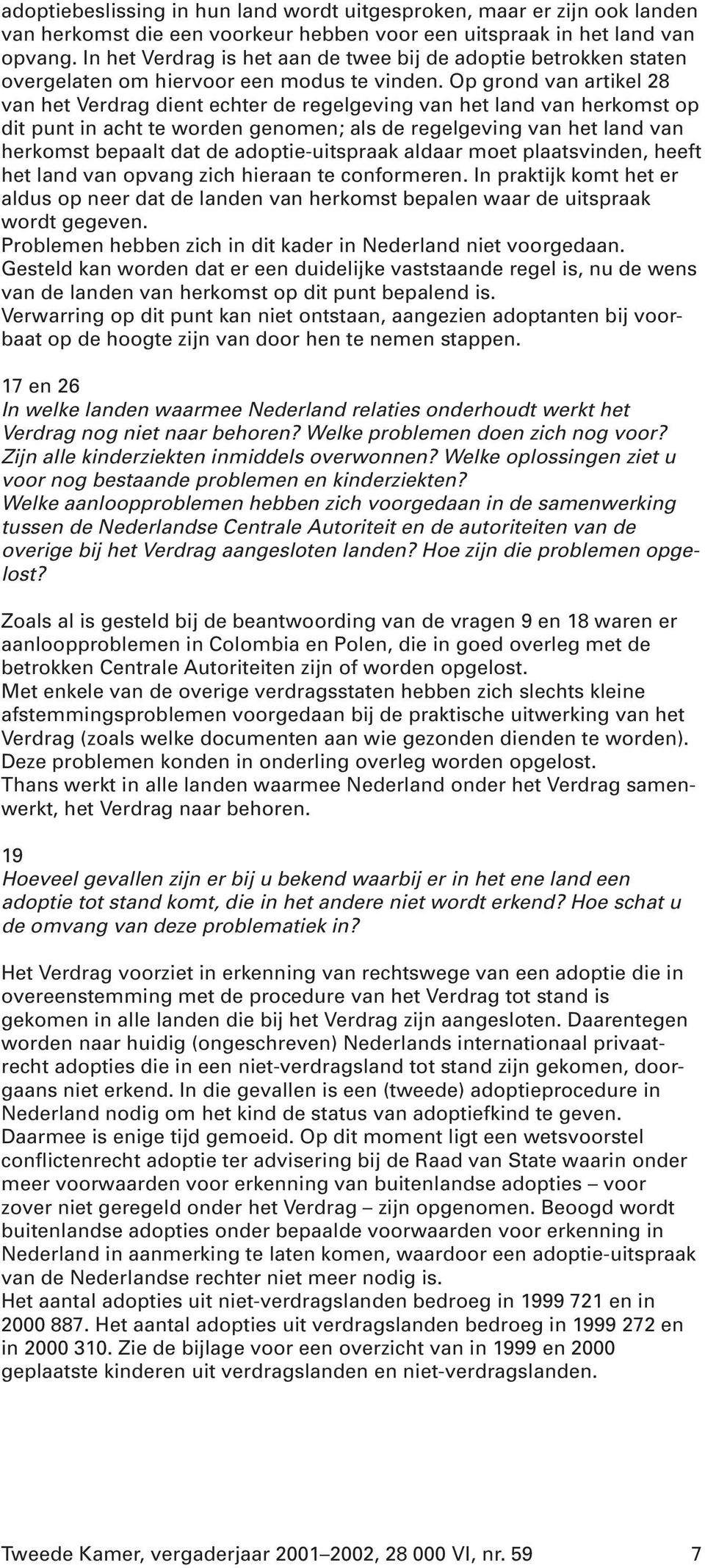 Op grond van artikel 28 van het Verdrag dient echter de regelgeving van het land van herkomst op dit punt in acht te worden genomen; als de regelgeving van het land van herkomst bepaalt dat de