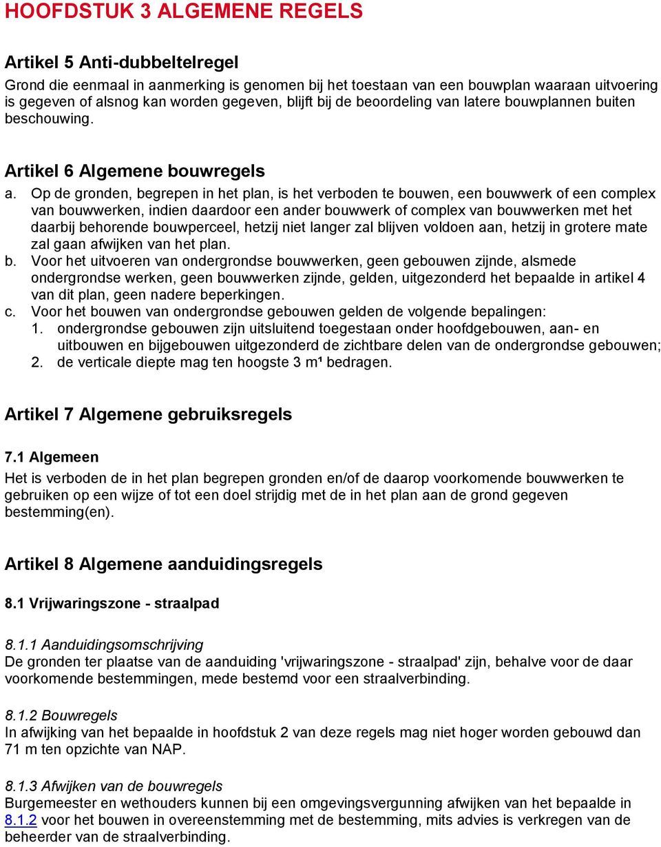 Op de gronden, begrepen in het plan, is het verboden te bouwen, een bouwwerk of een complex van bouwwerken, indien daardoor een ander bouwwerk of complex van bouwwerken met het daarbij behorende