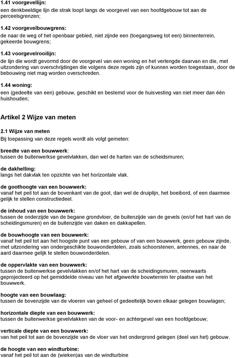 43 voorgevelrooilijn: de lijn die wordt gevormd door de voorgevel van een woning en het verlengde daarvan en die, met uitzondering van overschrijdingen die volgens deze regels zijn of kunnen worden