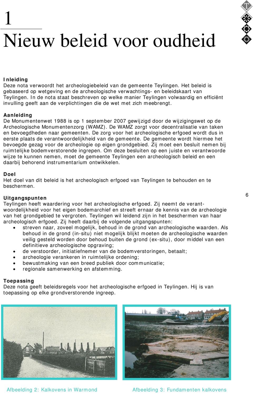 In de nota staat beschreven op welke manier Teylingen volwaardig en efficiënt invulling geeft aan de verplichtingen die de wet met zich meebrengt.