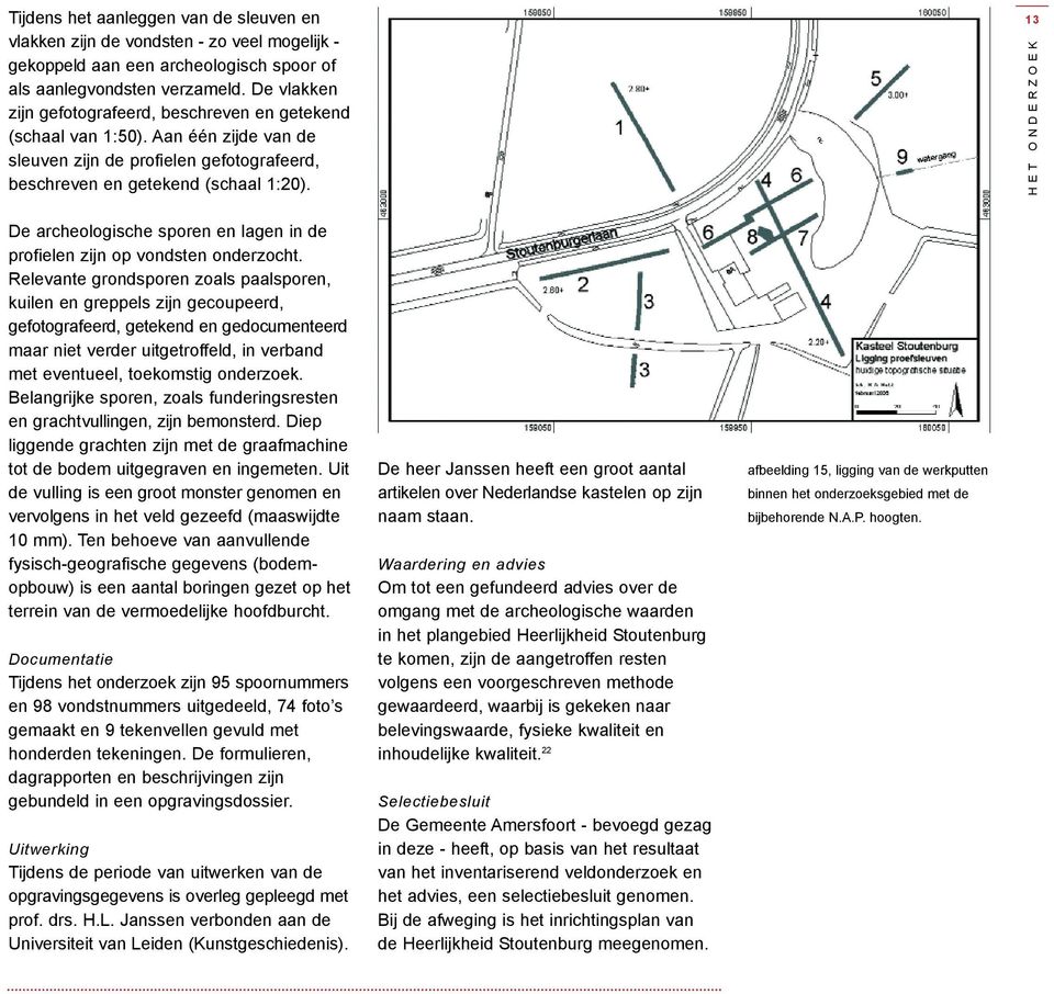 13 HET ONDERZOEK De archeologische sporen en lagen in de profielen zijn op vondsten onderzocht.