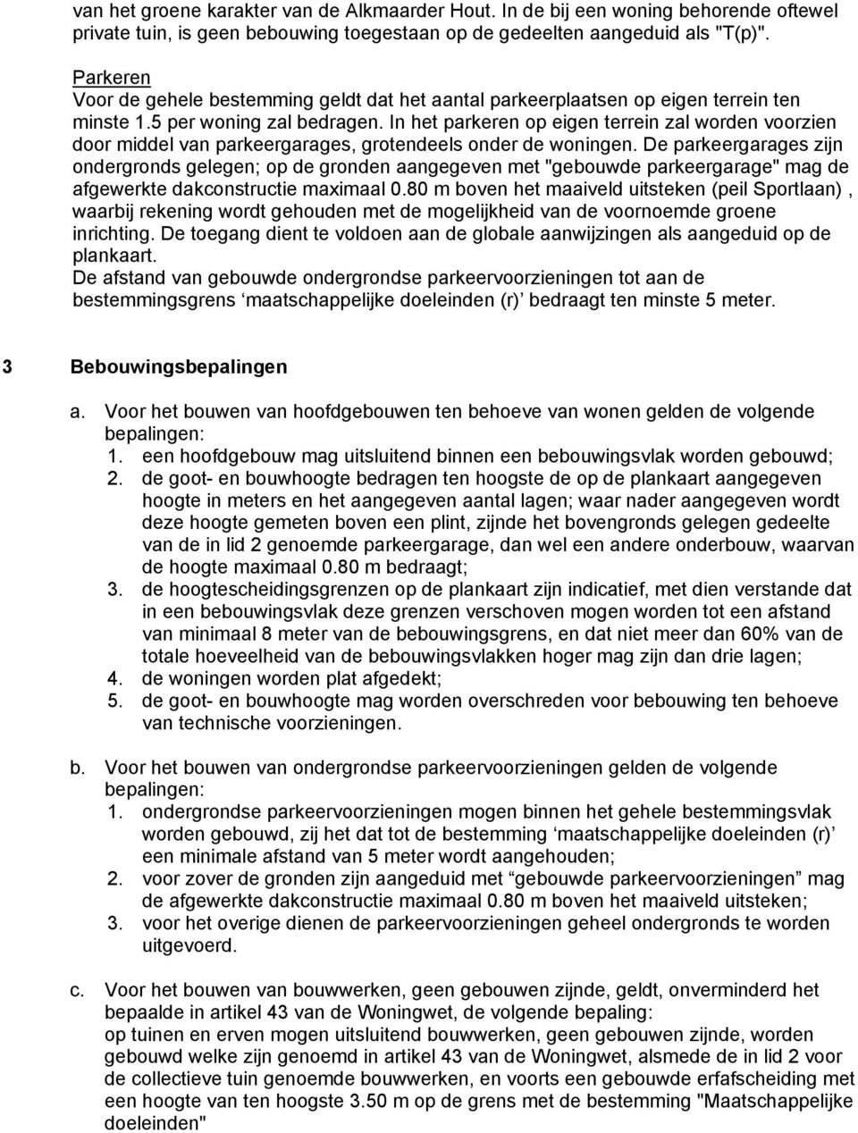 In het parkeren op eigen terrein zal worden voorzien door middel van parkeergarages, grotendeels onder de woningen.