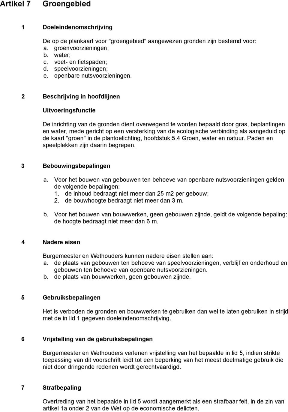 2 Beschrijving in hoofdlijnen Uitvoeringsfunctie De inrichting van de gronden dient overwegend te worden bepaald door gras, beplantingen en water, mede gericht op een versterking van de ecologische