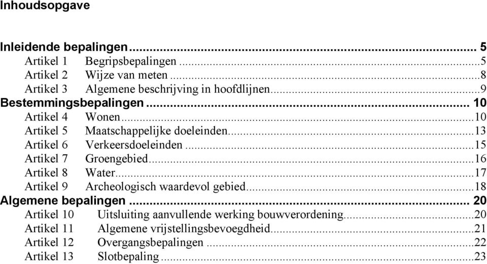 ..13 Artikel 6 Verkeersdoeleinden...15 Artikel 7 Groengebied...16 Artikel 8 Water...17 Artikel 9 Archeologisch waardevol gebied.