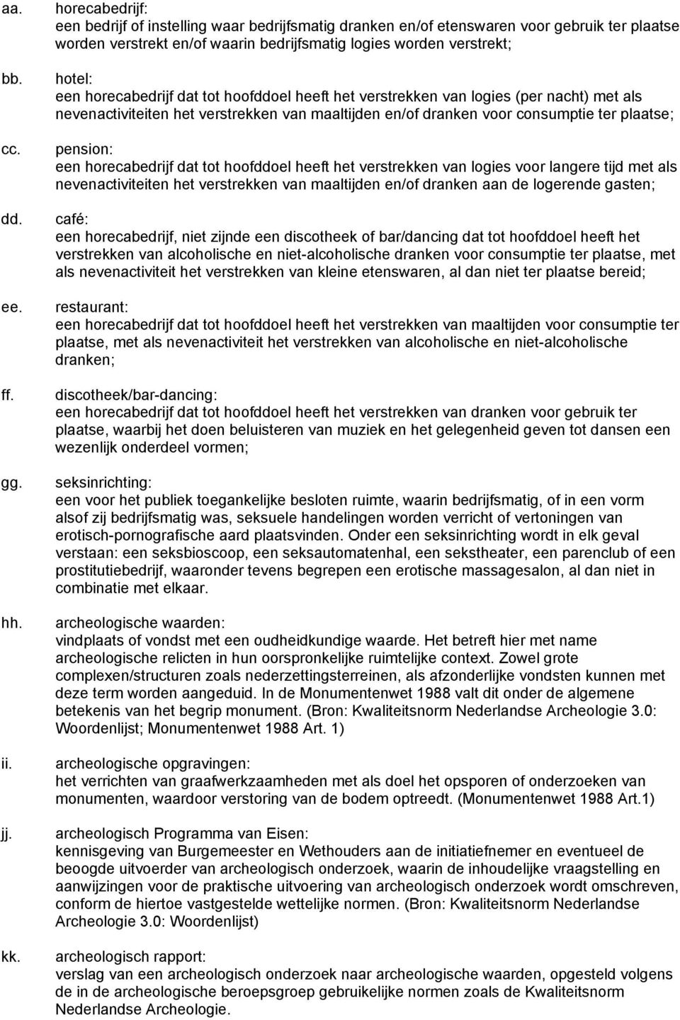 horecabedrijf dat tot hoofddoel heeft het verstrekken van logies (per nacht) met als nevenactiviteiten het verstrekken van maaltijden en/of dranken voor consumptie ter plaatse; pension: een