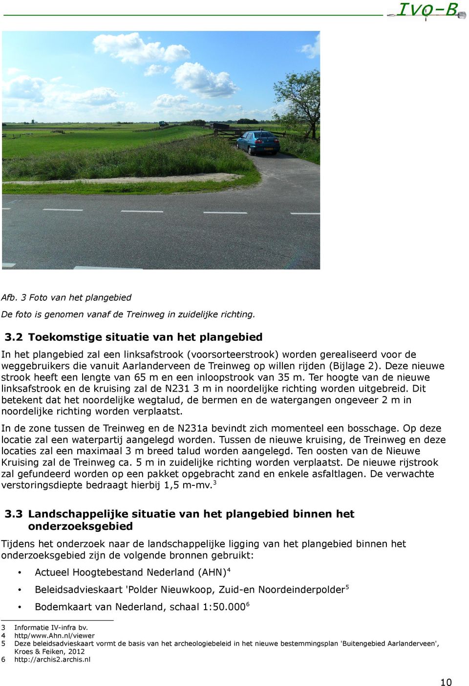 2 Toekomstige situatie van het plangebied In het plangebied zal een linksafstrook (voorsorteerstrook) worden gerealiseerd voor de weggebruikers die vanuit Aarlanderveen de Treinweg op willen rijden