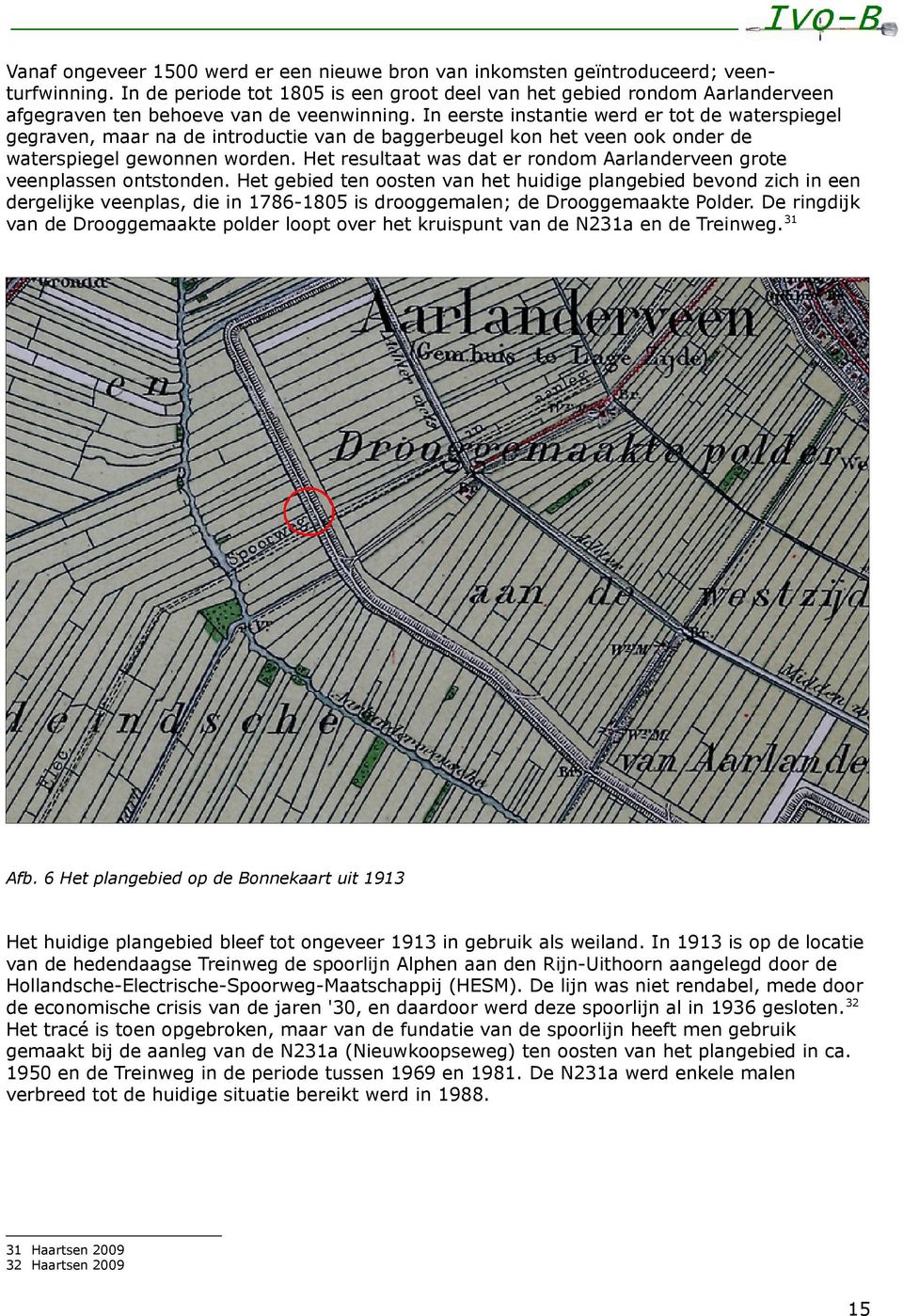 In eerste instantie werd er tot de waterspiegel gegraven, maar na de introductie van de baggerbeugel kon het veen ook onder de waterspiegel gewonnen worden.