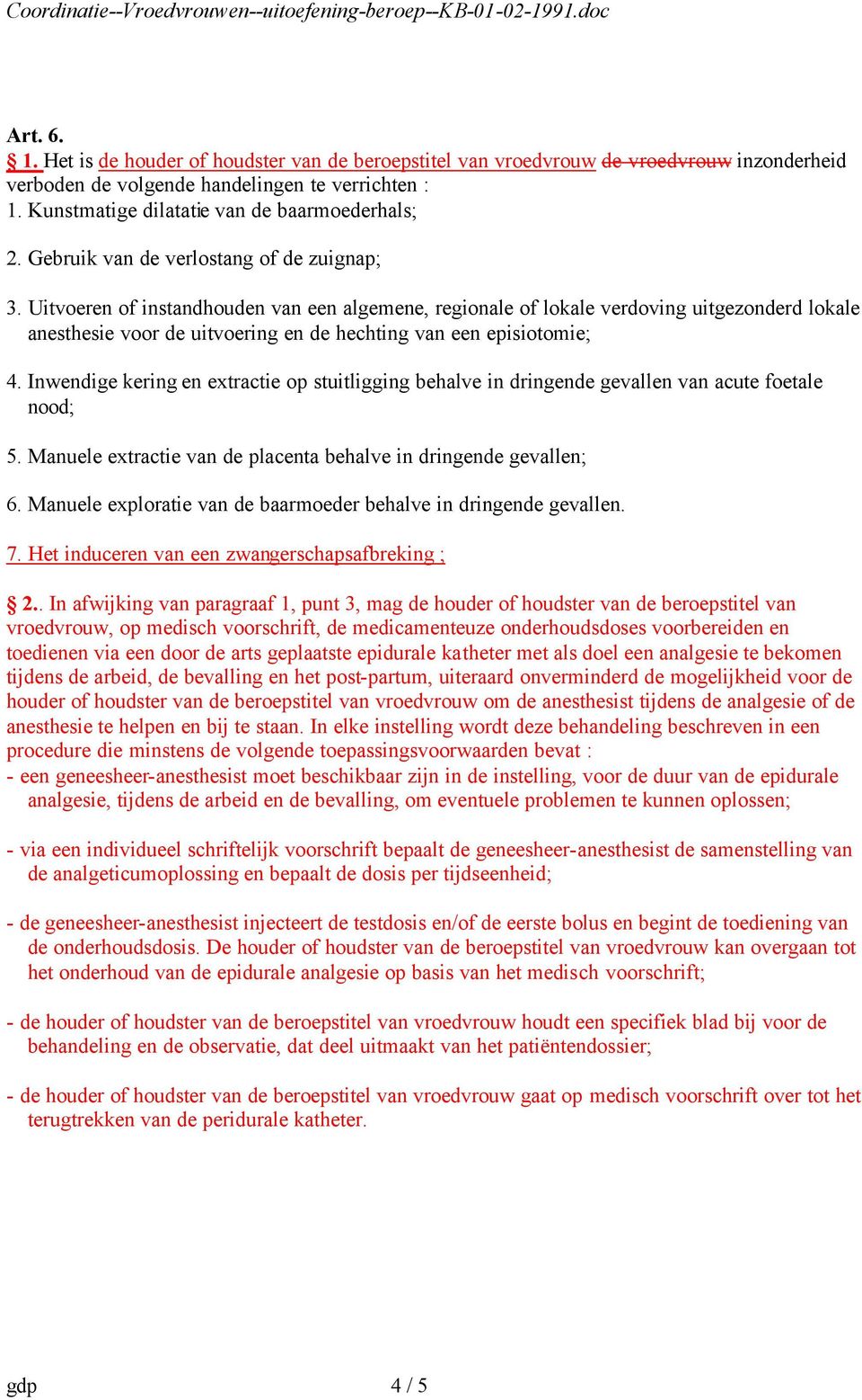 Uitvoeren of instandhouden van een algemene, regionale of lokale verdoving uitgezonderd lokale anesthesie voor de uitvoering en de hechting van een episiotomie; 4.