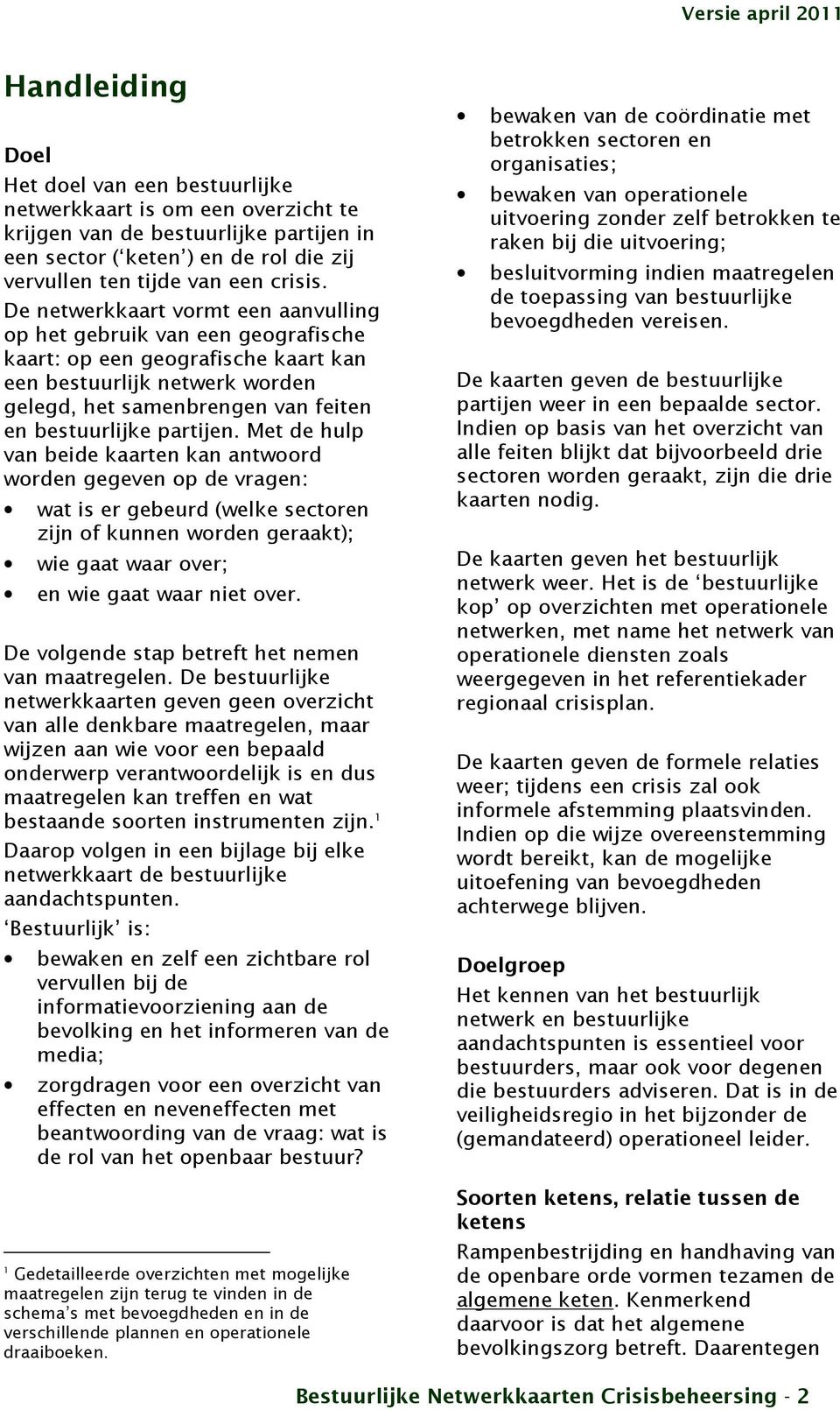 De netwerkkaart vormt een aanvulling op het gebruik van een geografische kaart: op een geografische kaart kan een bestuurlijk netwerk worden gelegd, het samenbrengen van feiten en bestuurlijke