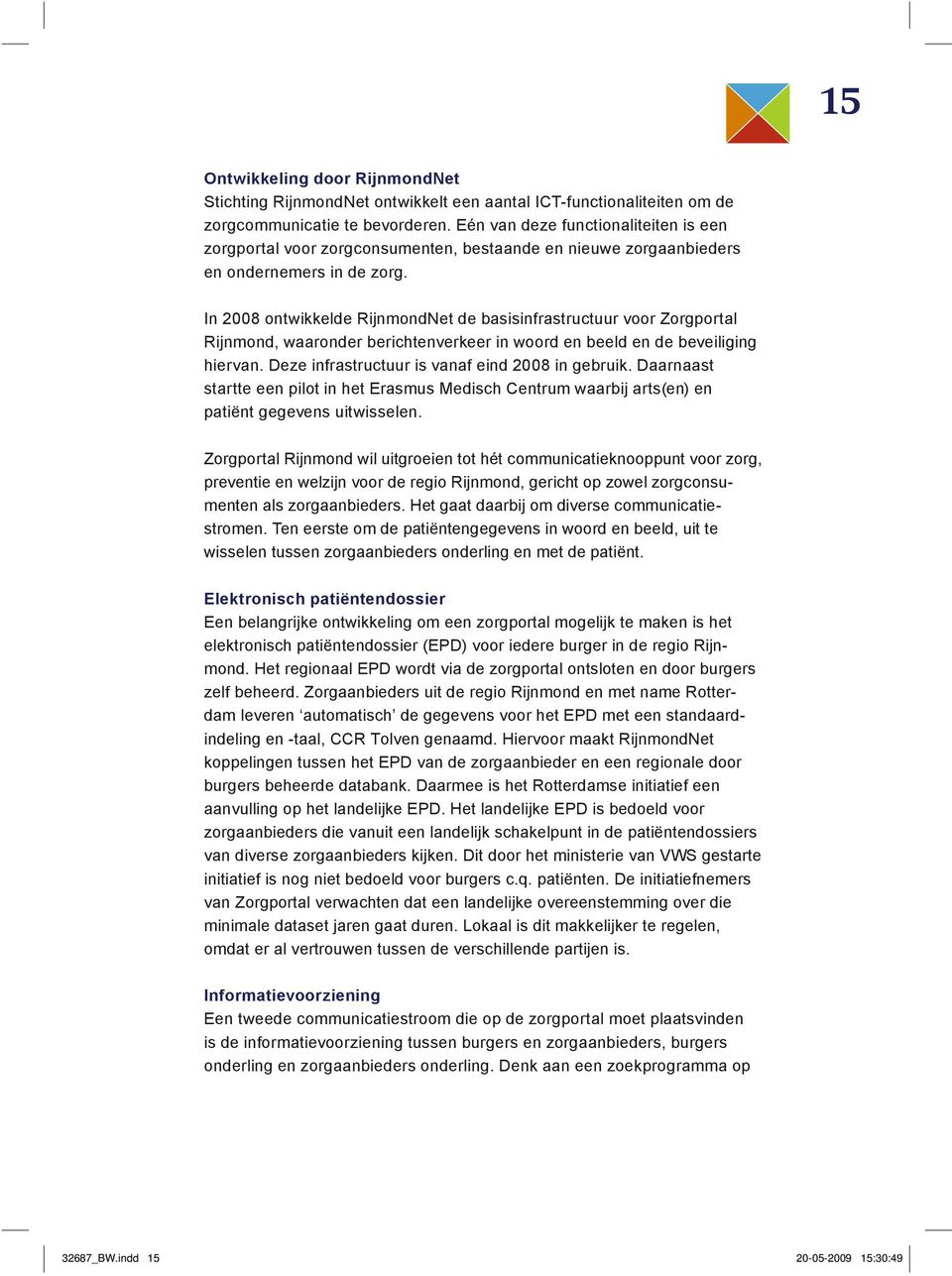 In 2008 ontwikkelde RijnmondNet de basisinfrastructuur voor Zorgportal Rijnmond, waaronder berichtenverkeer in woord en beeld en de beveiliging hiervan.