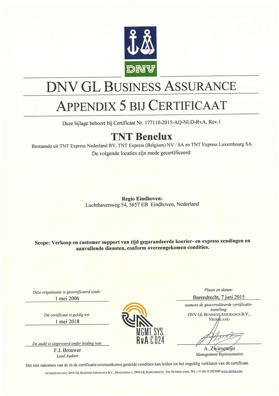 Deze organisatie is gecertiftceerd sinds: Dit certificaat is geldig tot: Barendrecht, 7_juni 2015 namens de geaccrediteerde certificatie- ~~ instelling: Z DNV GL BustrrEss AssuanrrcE B.