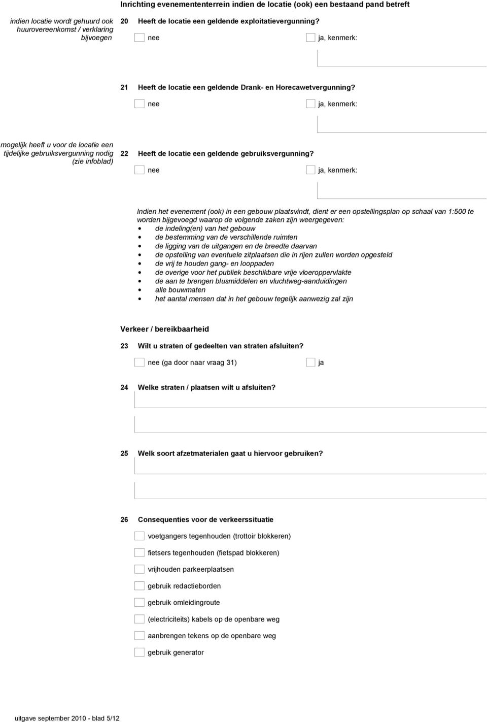 ja, kenmerk: mogelijk heeft u voor de locatie een tijdelijke gebruiksvergunning nodig (zie infoblad) 22 Heeft de locatie een geldende gebruiksvergunning?