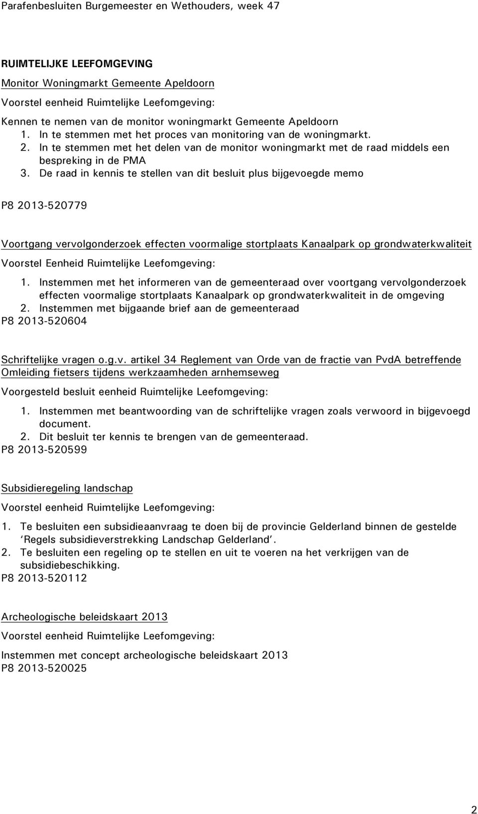 De raad in kennis te stellen van dit besluit plus bijgevoegde memo P8 2013-520779 Voortgang vervolgonderzoek effecten voormalige stortplaats Kanaalpark op grondwaterkwaliteit Voorstel Eenheid