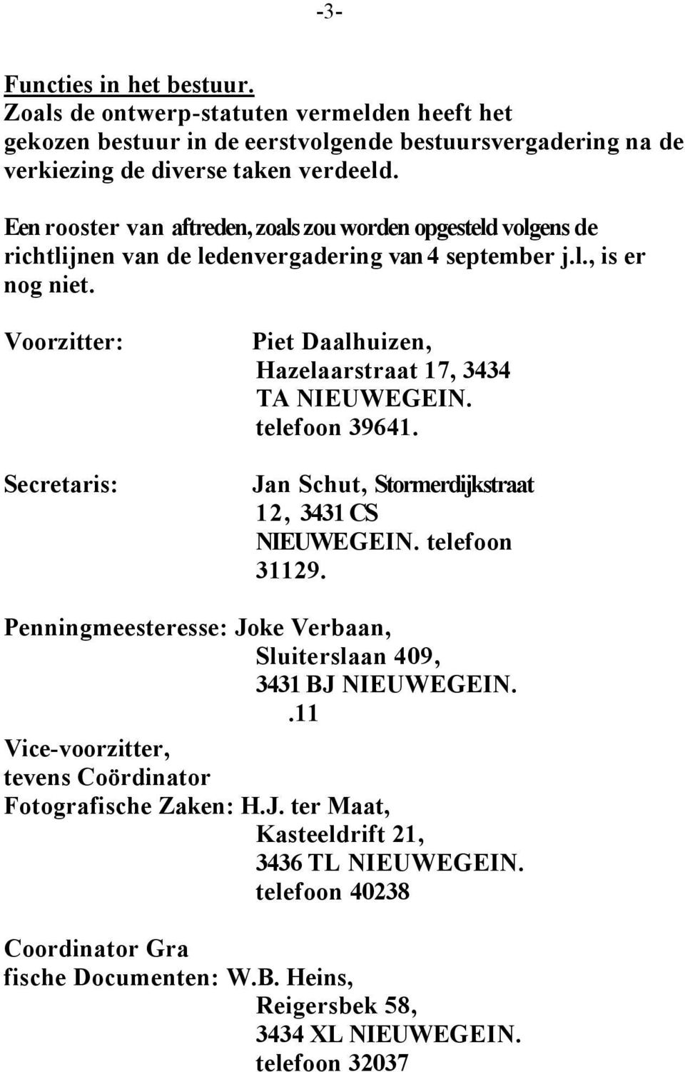 Voorzitter: Secretaris: Piet Daalhuizen, Hazelaarstraat 17, 3434 TA NIEUWEGEIN. telefoon 39641. Jan Schut, Stormerdijkstraat 12, 3431 CS NIEUWEGEIN. telefoon 31129.