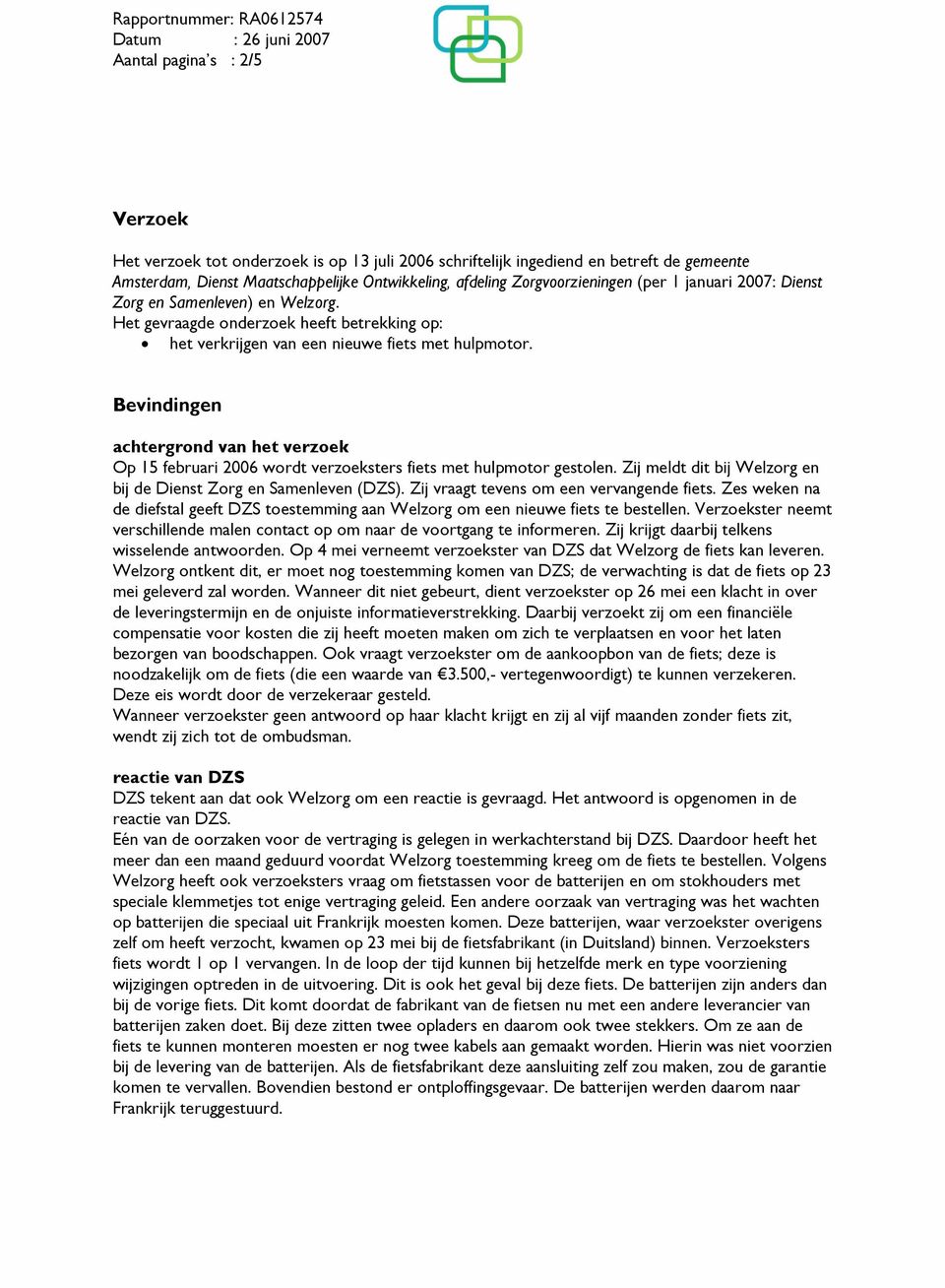 Bevindingen achtergrond van het verzoek Op 15 februari 2006 wordt verzoeksters fiets met hulpmotor gestolen. Zij meldt dit bij Welzorg en bij de Dienst Zorg en Samenleven (DZS).