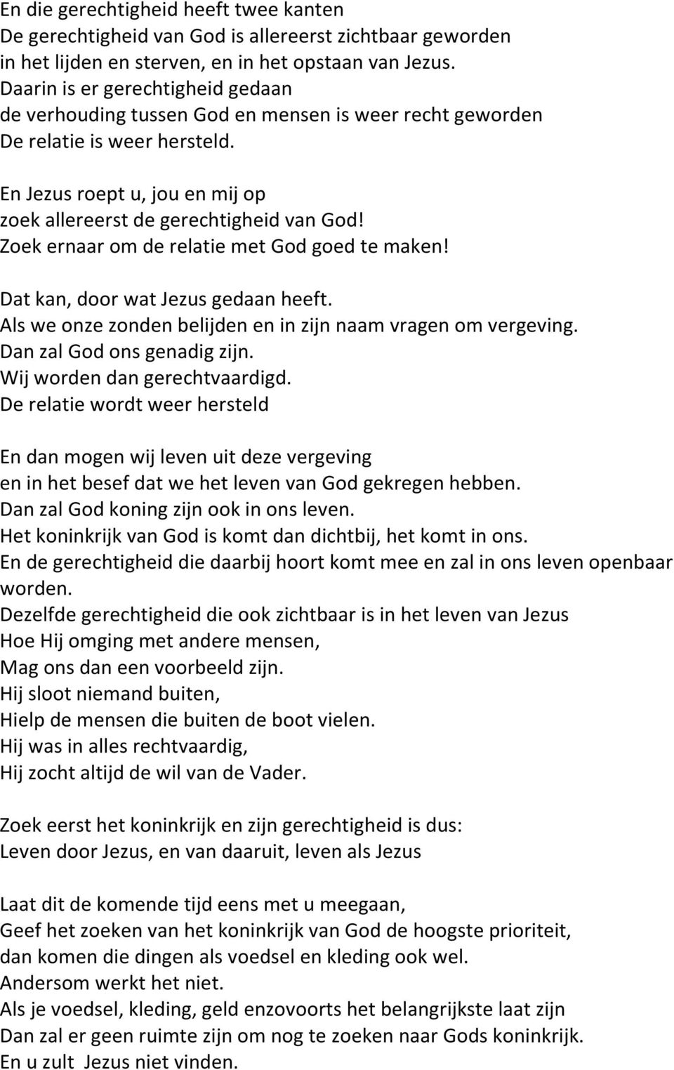 Zoek ernaar om de relatie met God goed te maken! Dat kan, door wat Jezus gedaan heeft. Als we onze zonden belijden en in zijn naam vragen om vergeving. Dan zal God ons genadig zijn.