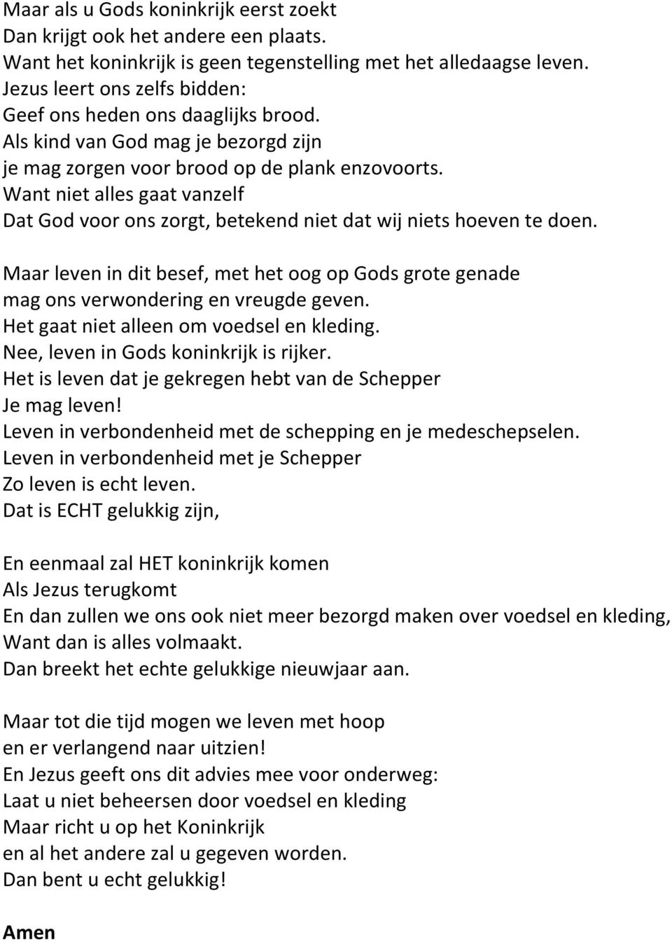 Want niet alles gaat vanzelf Dat God voor ons zorgt, betekend niet dat wij niets hoeven te doen. Maar leven in dit besef, met het oog op Gods grote genade mag ons verwondering en vreugde geven.