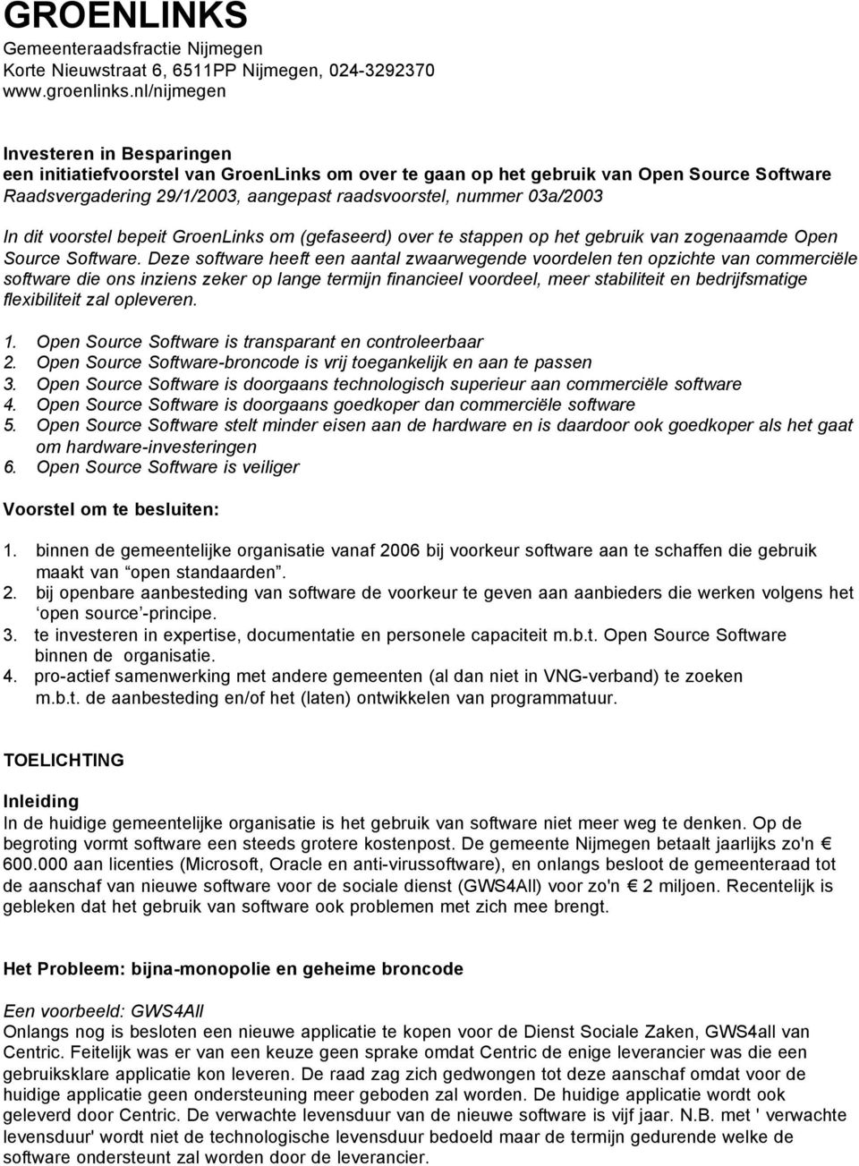 03a/2003 In dit voorstel bepeit GroenLinks om (gefaseerd) over te stappen op het gebruik van zogenaamde Open Source Software.