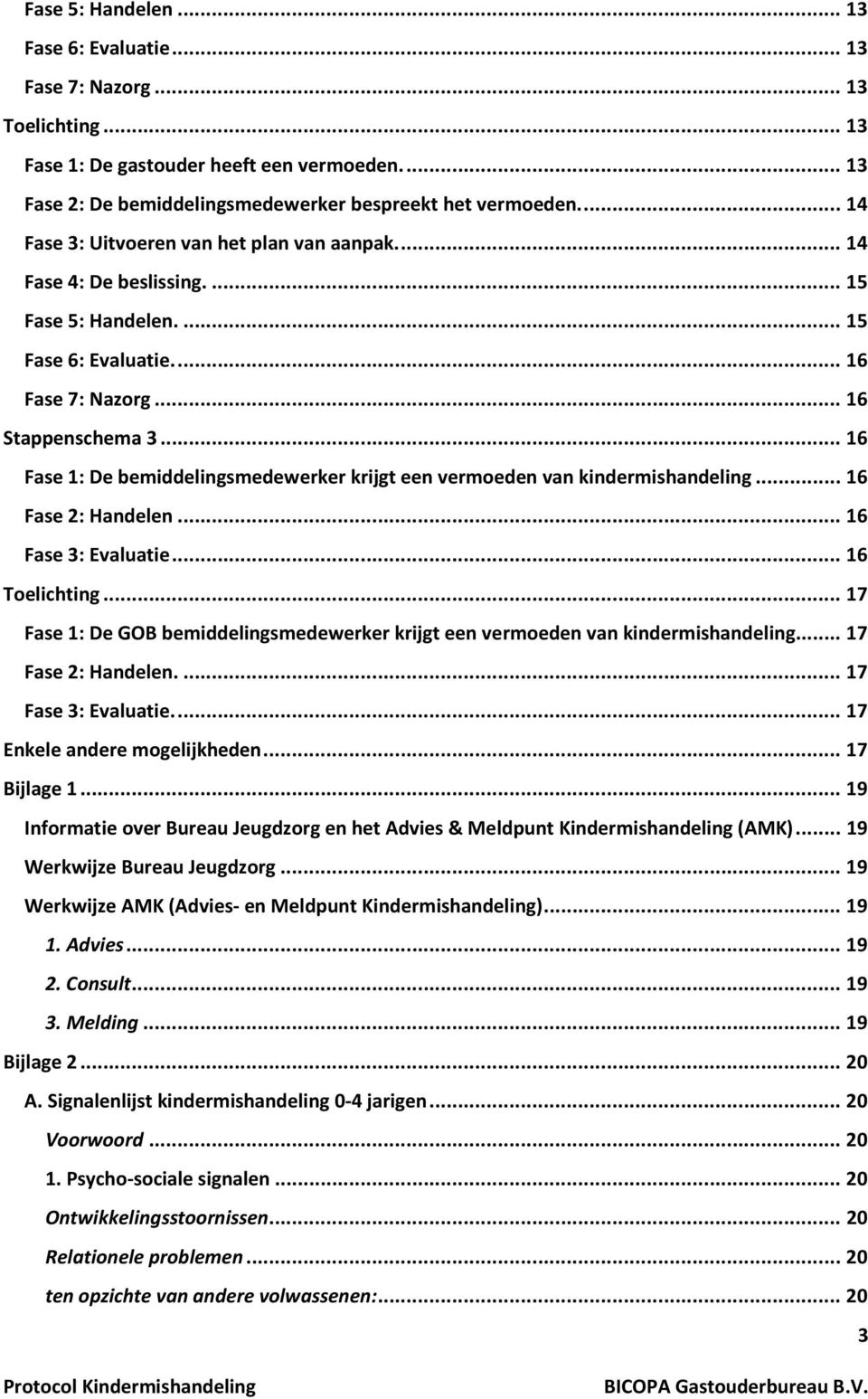 .. 16 Fase 1: De bemiddelingsmedewerker krijgt een vermoeden van kindermishandeling... 16 Fase 2: Handelen... 16 Fase 3: Evaluatie... 16 Toelichting.