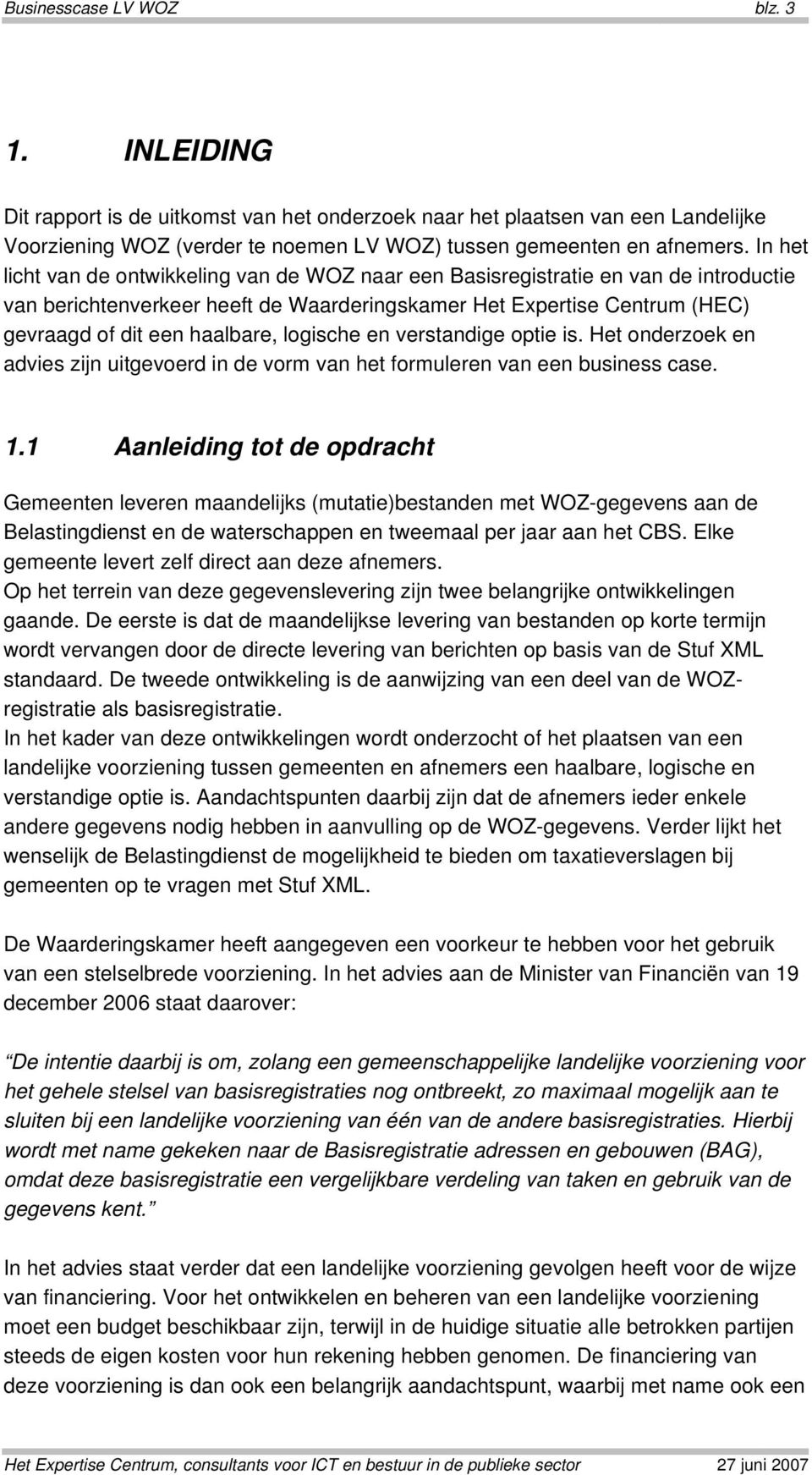 logische en verstandige optie is. Het onderzoek en advies zijn uitgevoerd in de vorm van het formuleren van een business case. 1.