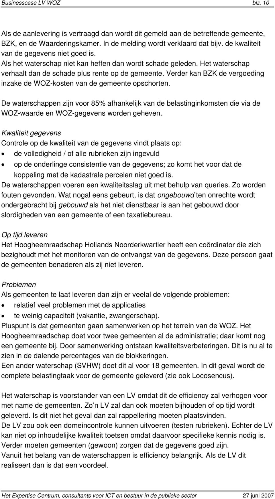 Verder kan BZK de vergoeding inzake de WOZ-kosten van de gemeente opschorten. De waterschappen zijn voor 85% afhankelijk van de belastinginkomsten die via de WOZ-waarde en WOZ-gegevens worden geheven.