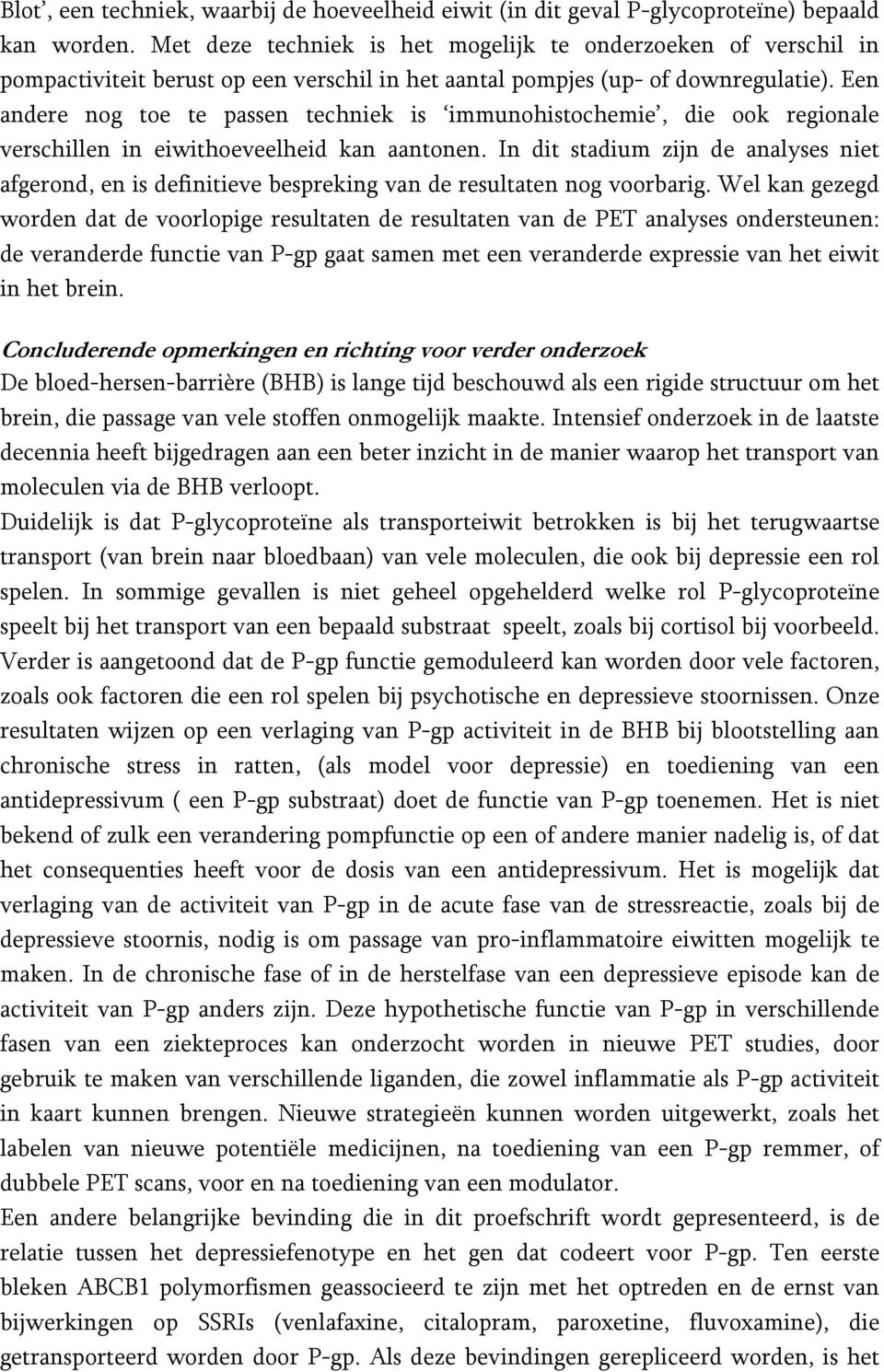 Een andere nog toe te passen techniek is immunohistochemie, die ook regionale verschillen in eiwithoeveelheid kan aantonen.