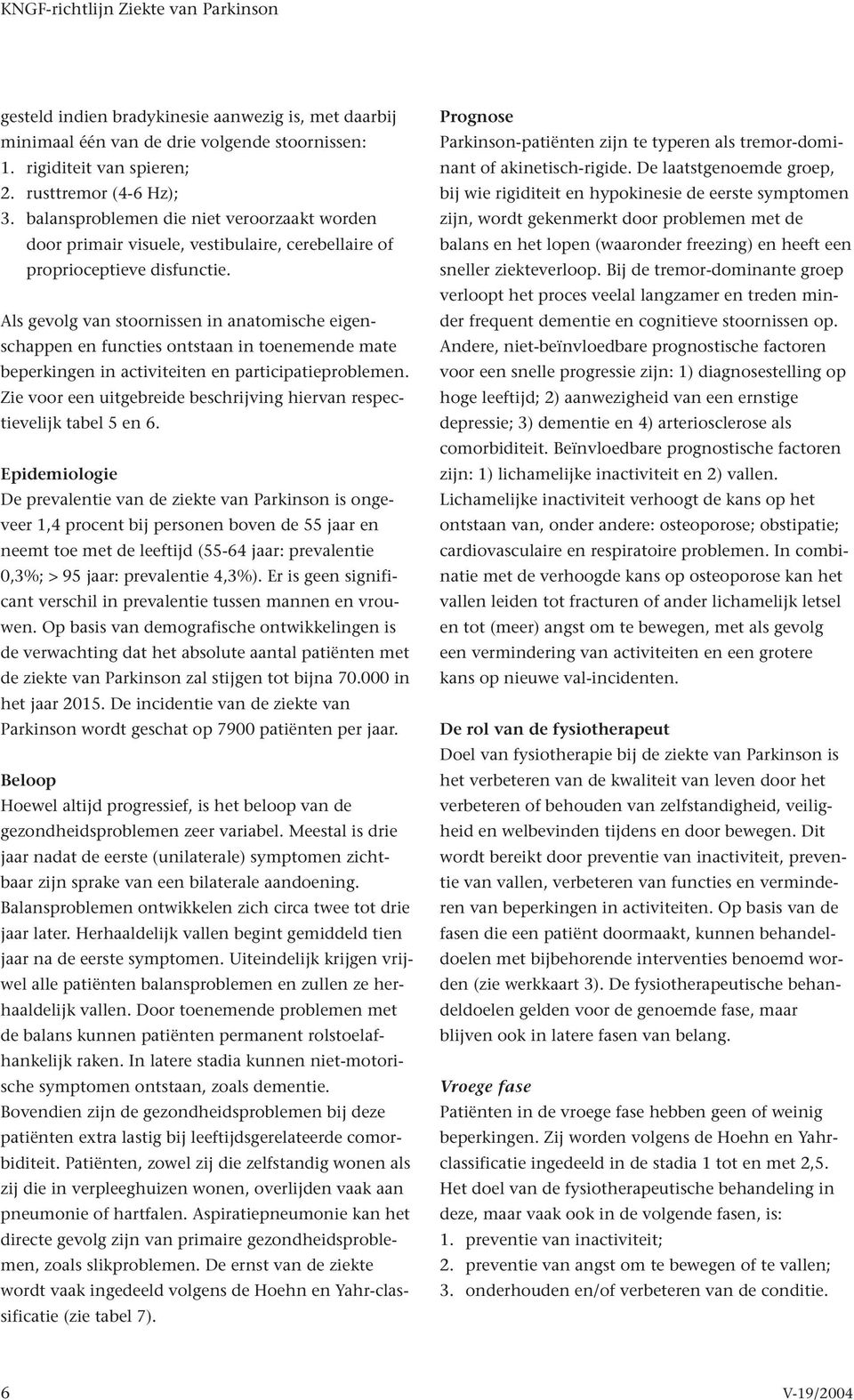 Als gevolg van stoornissen in anatomische eigenschappen en functies ontstaan in toenemende mate beperkingen in activiteiten en participatieproblemen.