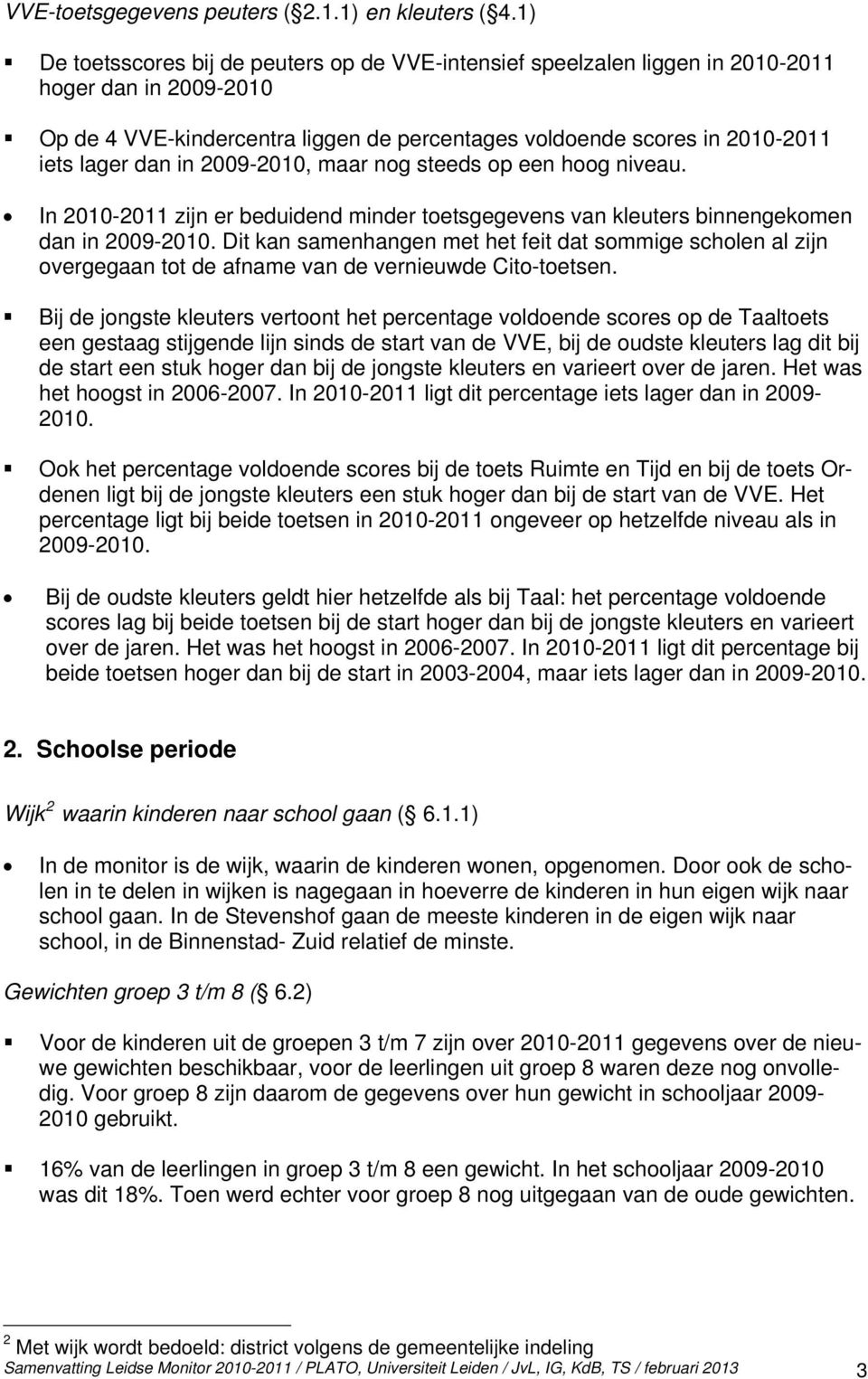 in 2009-2010, maar nog steeds op een hoog niveau. In 2010-2011 zijn er beduidend minder toetsgegevens van kleuters binnengekomen dan in 2009-2010.