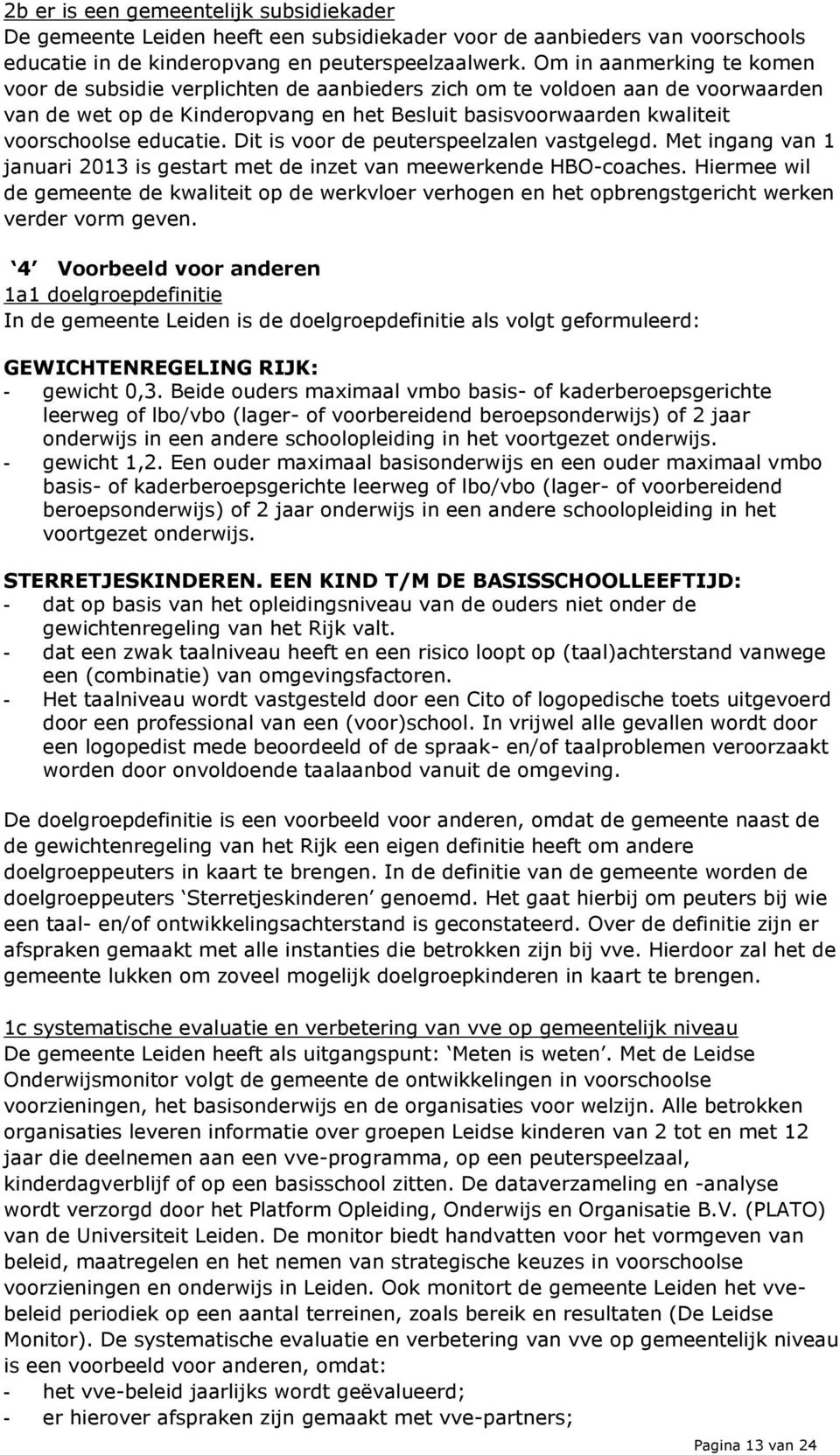 educatie. Dit is voor de peuterspeelzalen vastgelegd. Met ingang van 1 januari 2013 is gestart met de inzet van meewerkende HBO-coaches.