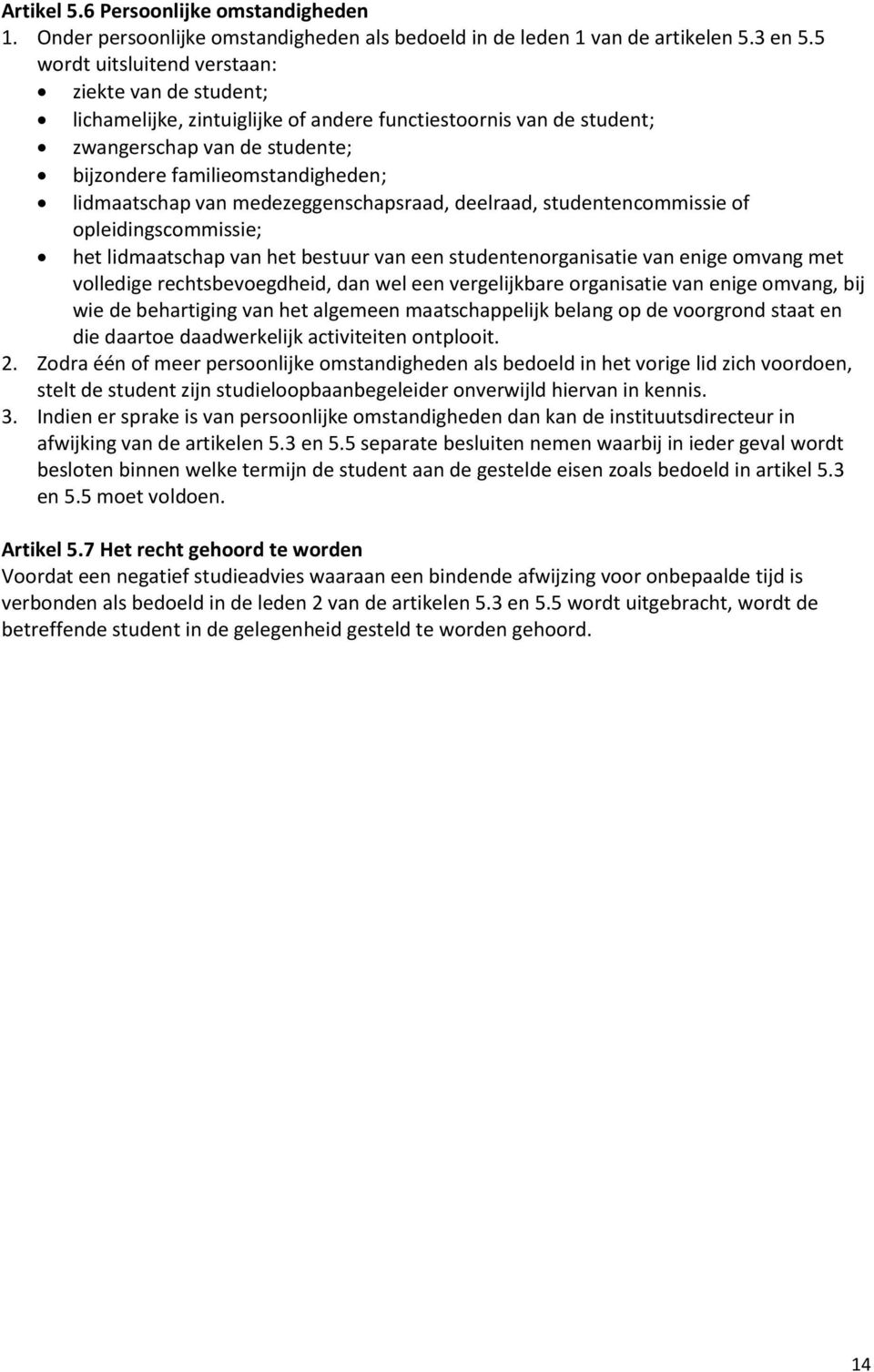 van medezeggenschapsraad, deelraad, studentencommissie of opleidingscommissie; het lidmaatschap van het bestuur van een studentenorganisatie van enige omvang met volledige rechtsbevoegdheid, dan wel