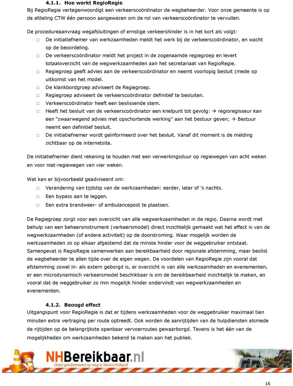 De procedureaanvraag wegafsluitingen of ernstige verkeershinder is in het kort als volgt: De initiatiefnemer van werkzaamheden meldt het werk bij de verkeerscoördinator, en wacht op de beoordeling.