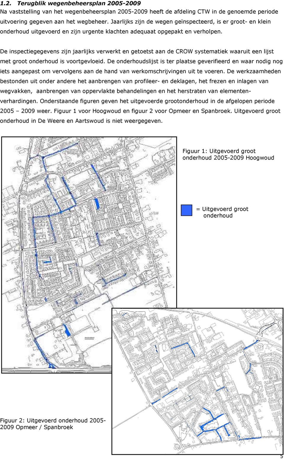 De inspectiegegevens zijn jaarlijks verwerkt en getoetst aan de CROW systematiek waaruit een lijst met groot onderhoud is voortgevloeid.