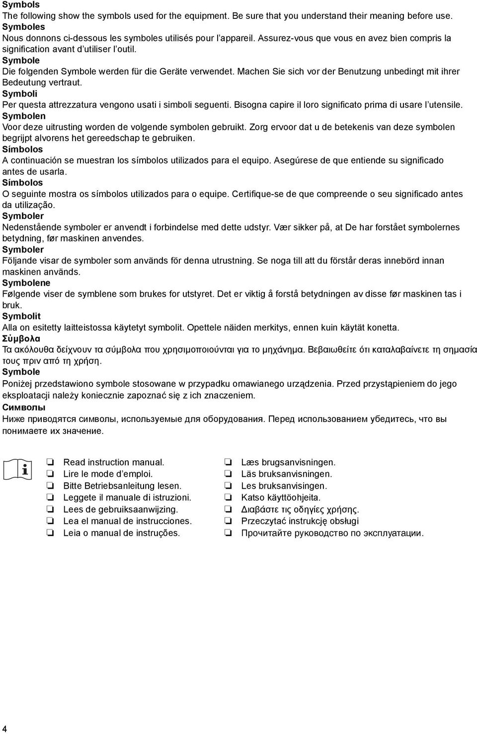 Machen Sie sich vor der Benutzung unbedingt mit ihrer Bedeutung vertraut. Symboli Per questa attrezzatura vengono usati i simboli seguenti.