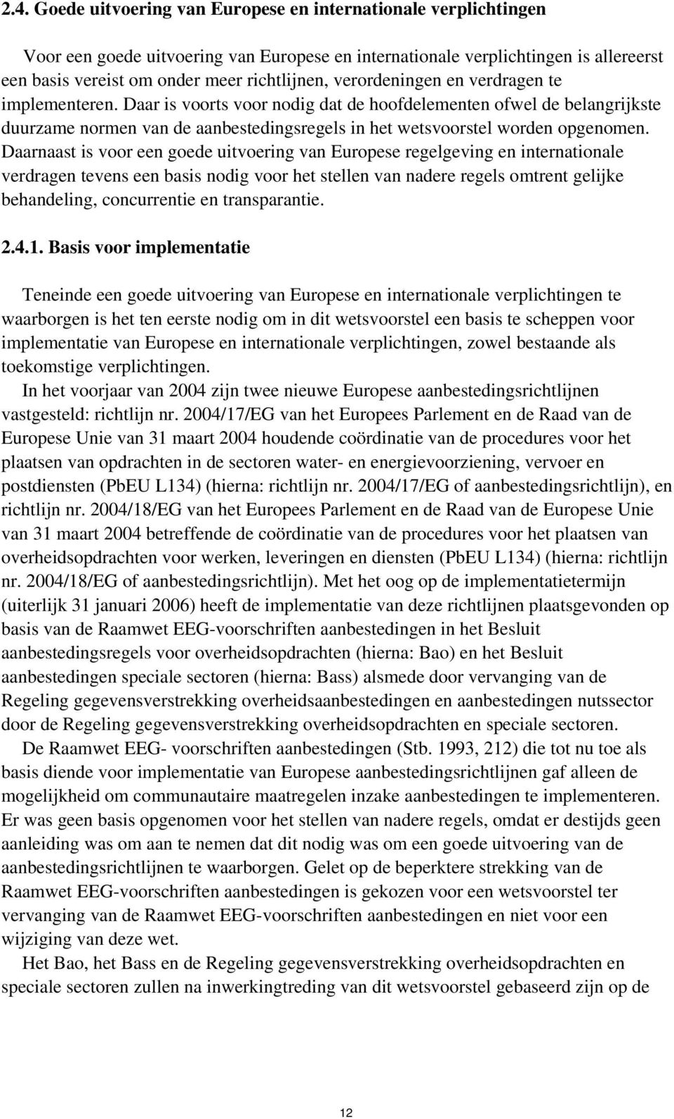 Daarnaast is voor een goede uitvoering van Europese regelgeving en internationale verdragen tevens een basis nodig voor het stellen van nadere regels omtrent gelijke behandeling, concurrentie en