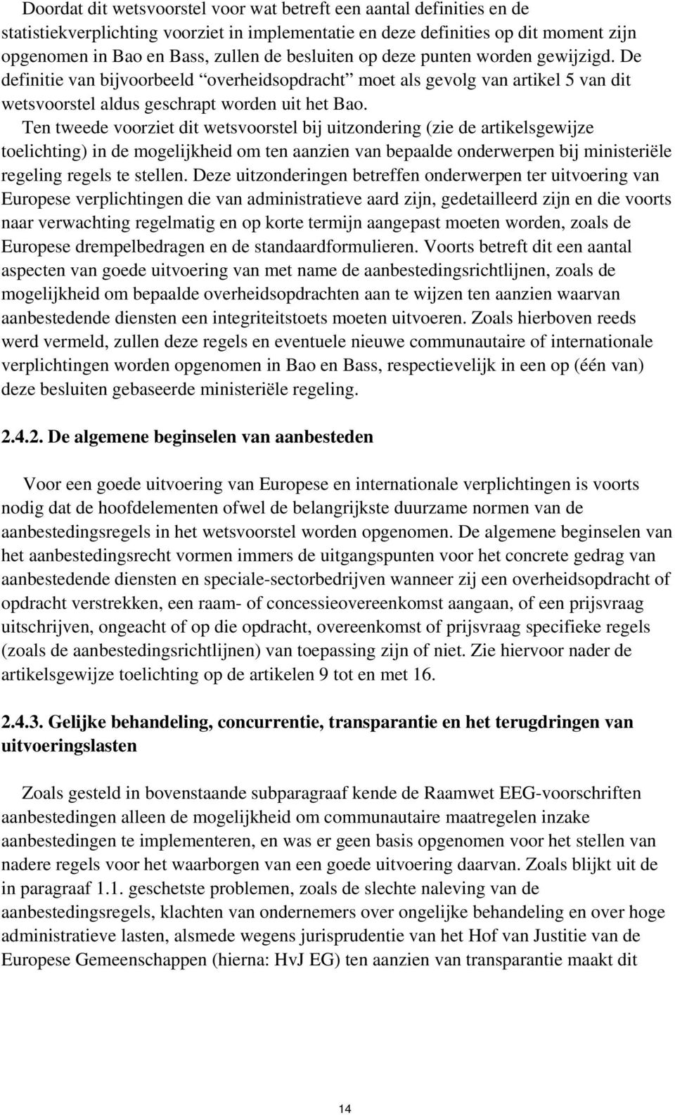 Ten tweede voorziet dit wetsvoorstel bij uitzondering (zie de artikelsgewijze toelichting) in de mogelijkheid om ten aanzien van bepaalde onderwerpen bij ministeriële regeling regels te stellen.